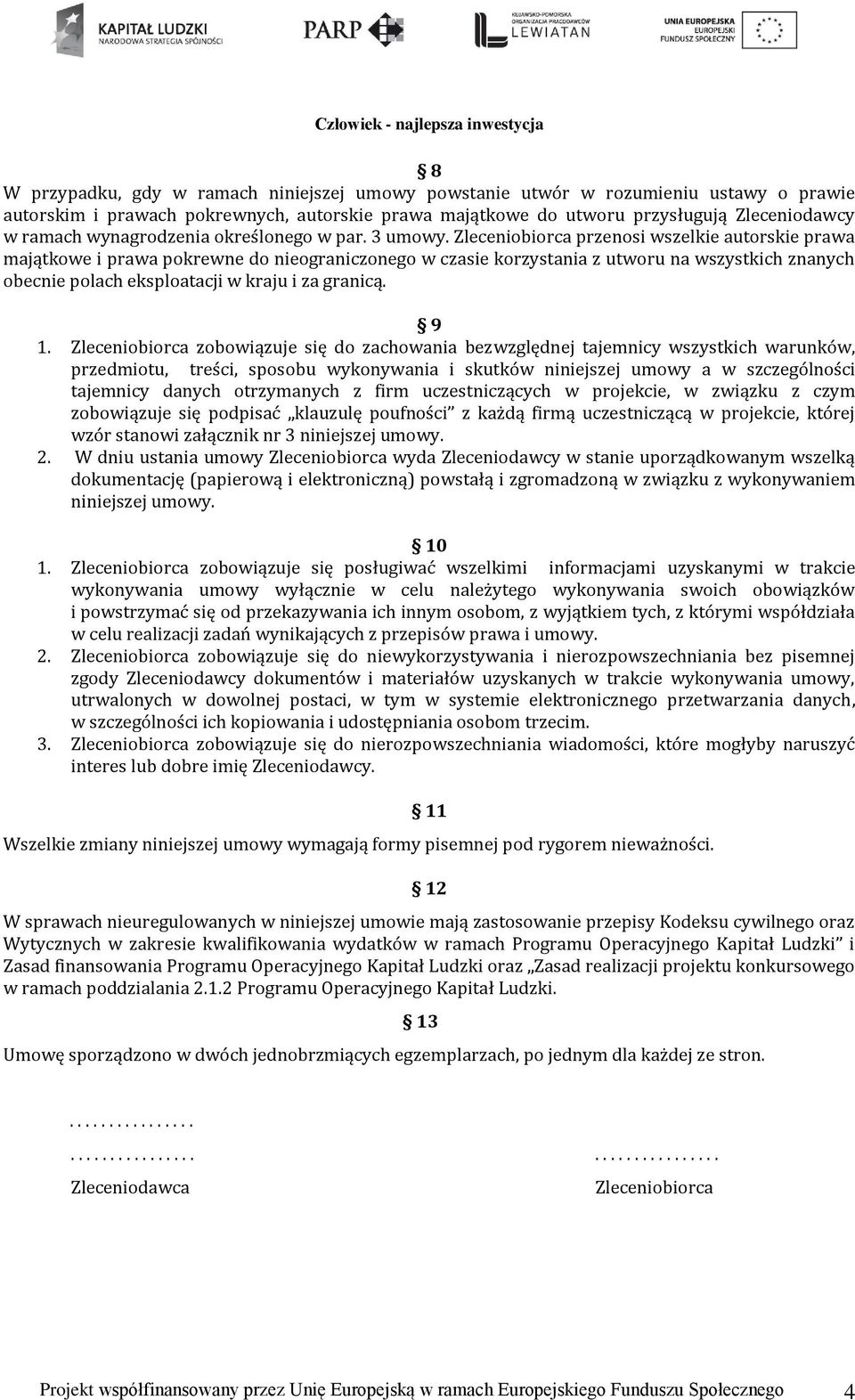 Zleceniobiorca przenosi wszelkie autorskie prawa majątkowe i prawa pokrewne do nieograniczonego w czasie korzystania z utworu na wszystkich znanych obecnie polach eksploatacji w kraju i za granicą.