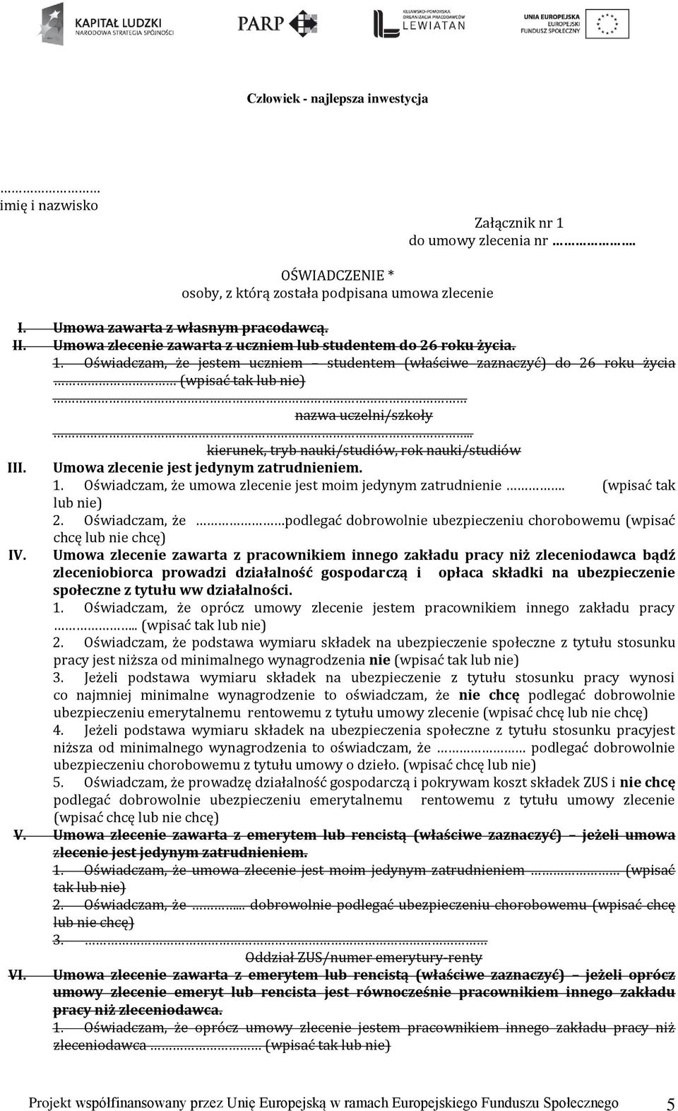 . kierunek, tryb nauki/studiów, rok nauki/studiów III. Umowa zlecenie jest jedynym zatrudnieniem. 1. Oświadczam, że umowa zlecenie jest moim jedynym zatrudnienie. (wpisać tak lub nie) 2.