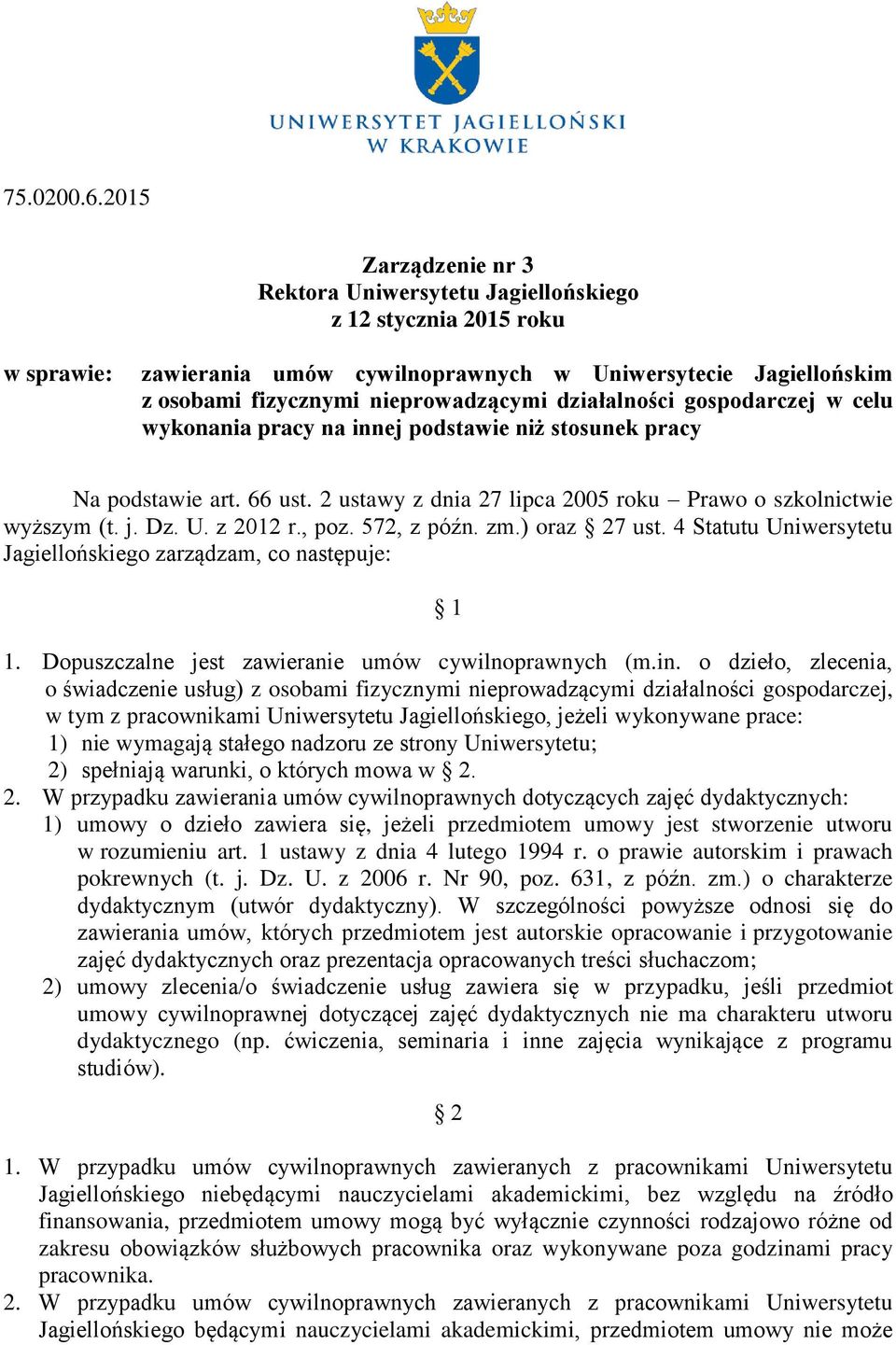 działalności gospodarczej w celu wykonania pracy na innej podstawie niż stosunek pracy Na podstawie art. 66 ust. 2 ustawy z dnia 27 lipca 2005 roku Prawo o szkolnictwie wyższym (t. j. Dz. U. z 2012 r.