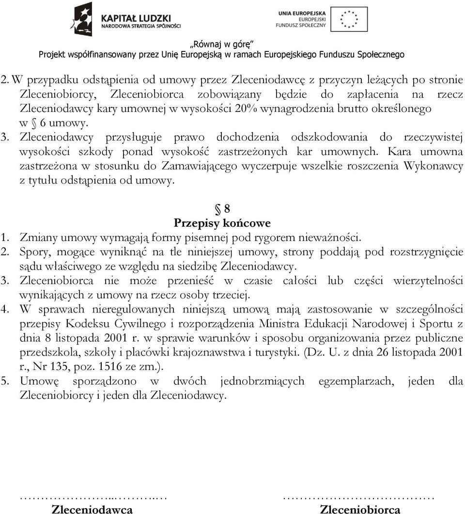 Kara umowna zastrzeżona w stosunku do Zamawiającego wyczerpuje wszelkie roszczenia Wykonawcy z tytułu odstąpienia od umowy. 8 Przepisy końcowe 1.