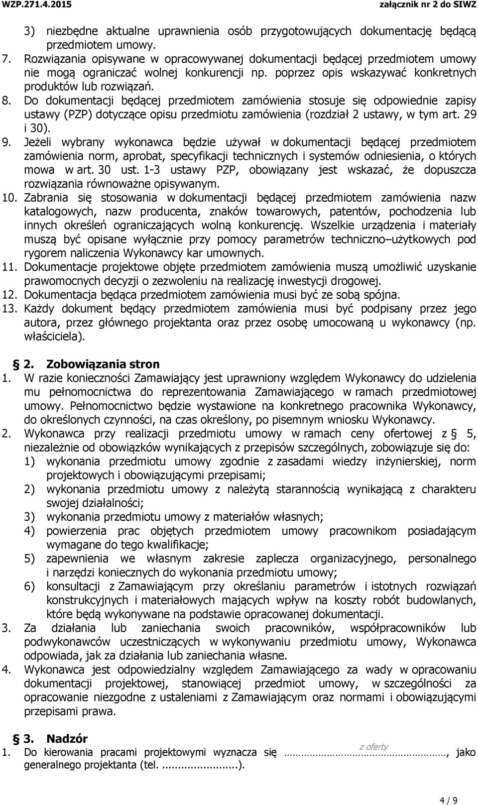 Do dokumentacji będącej przedmiotem zamówienia stosuje się odpowiednie zapisy ustawy (PZP) dotyczące opisu przedmiotu zamówienia (rozdział 2 ustawy, w tym art. 29 i 30). 9.