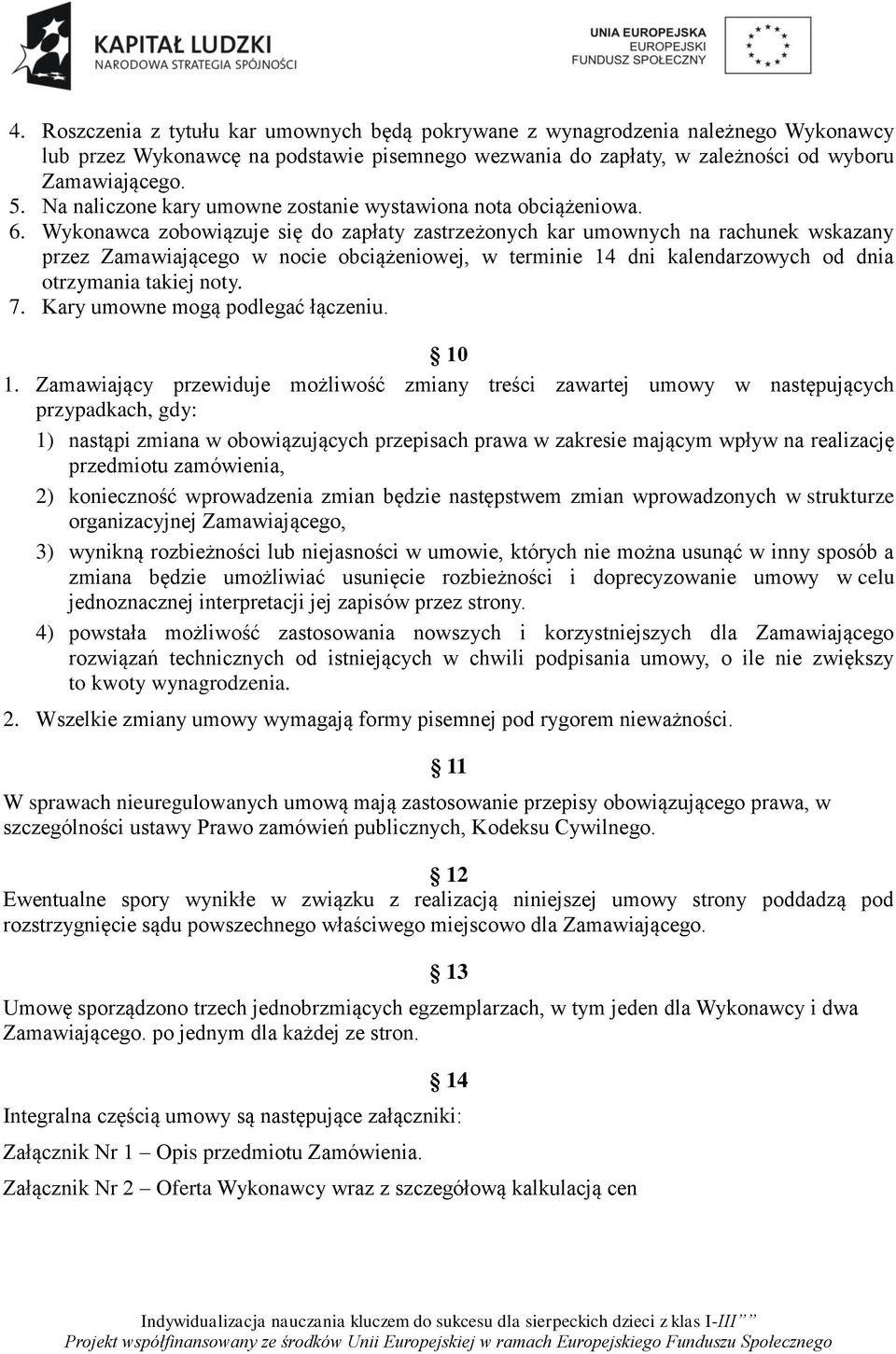 Wykonawca zobowiązuje się do zapłaty zastrzeżonych kar umownych na rachunek wskazany przez Zamawiającego w nocie obciążeniowej, w terminie 14 dni kalendarzowych od dnia otrzymania takiej noty. 7.