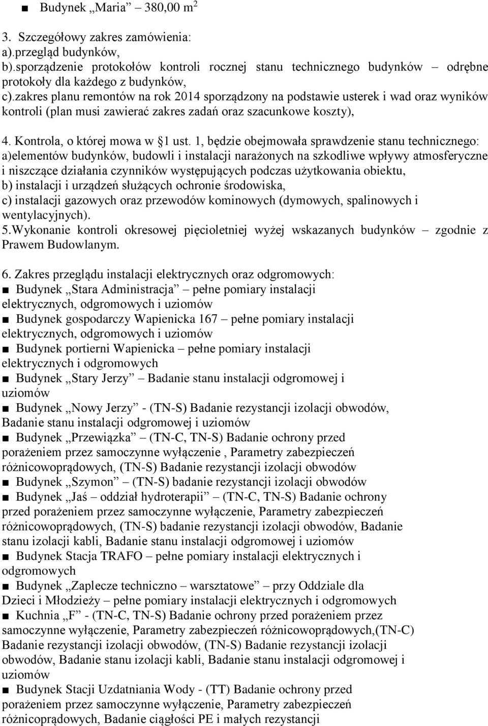 1, będzie obejmowała sprawdzenie stanu technicznego: a)elementów budynków, budowli i instalacji narażonych na szkodliwe wpływy atmosferyczne i niszczące działania czynników występujących podczas