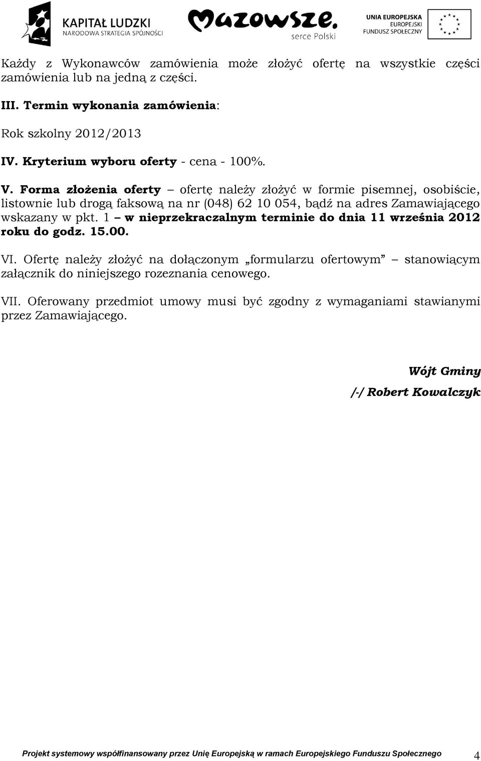 Forma złożenia oferty ofertę należy złożyć w formie pisemnej, osobiście, listownie lub drogą faksową na nr (048) 62 10 054, bądź na adres Zamawiającego wskazany w pkt.