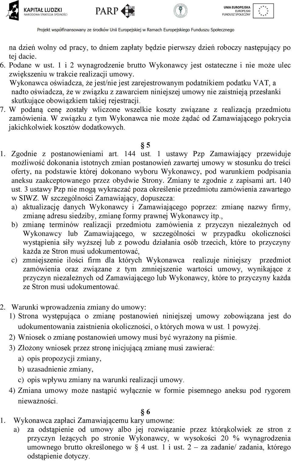 Wykonawca oświadcza, że jest/nie jest zarejestrowanym podatnikiem podatku VAT, a nadto oświadcza, że w związku z zawarciem niniejszej umowy nie zaistnieją przesłanki skutkujące obowiązkiem takiej