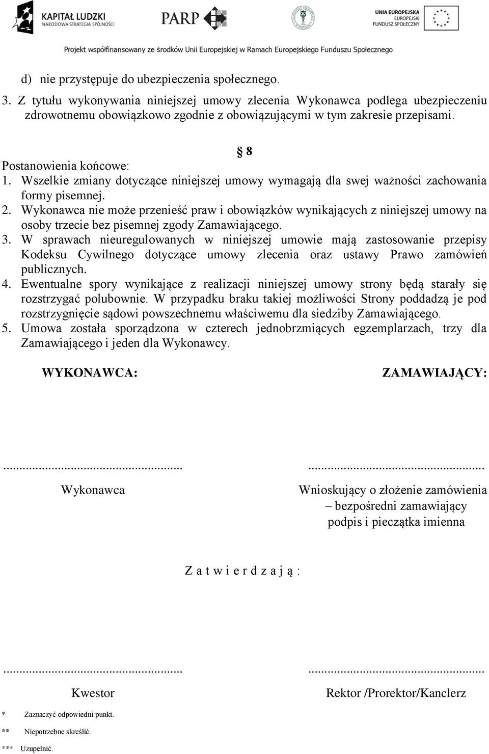 Wszelkie zmiany dotyczące niniejszej umowy wymagają dla swej ważności zachowania formy pisemnej. 2.