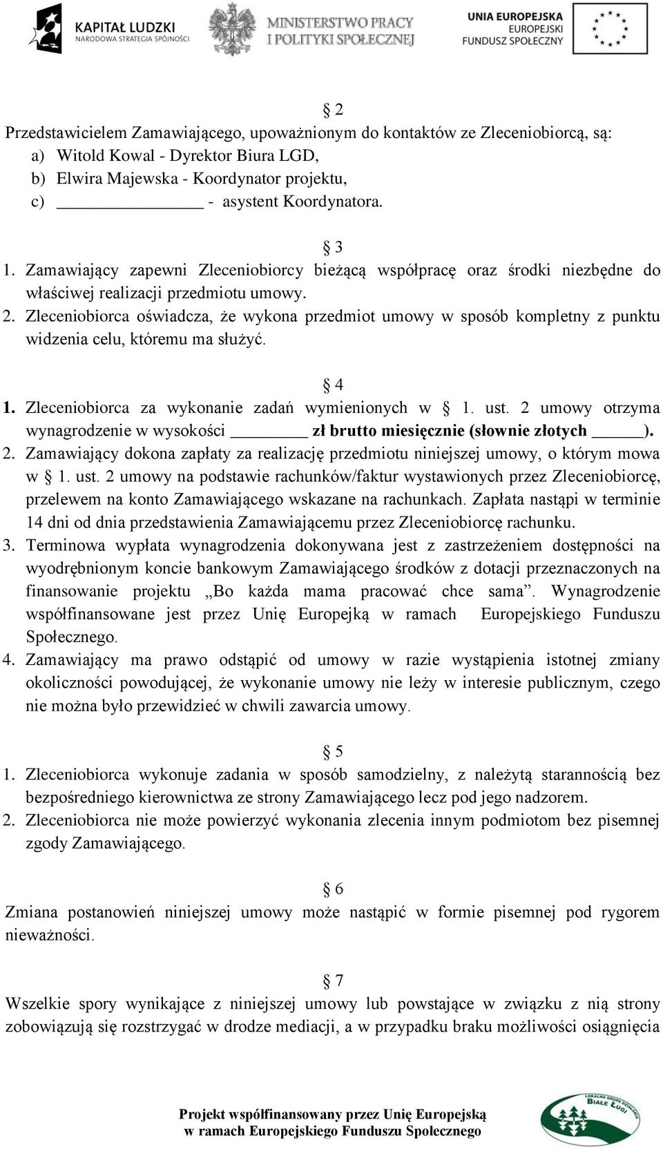 Zleceniobiorca oświadcza, że wykona przedmiot umowy w sposób kompletny z punktu widzenia celu, któremu ma służyć. 4 1. Zleceniobiorca za wykonanie zadań wymienionych w 1. ust.