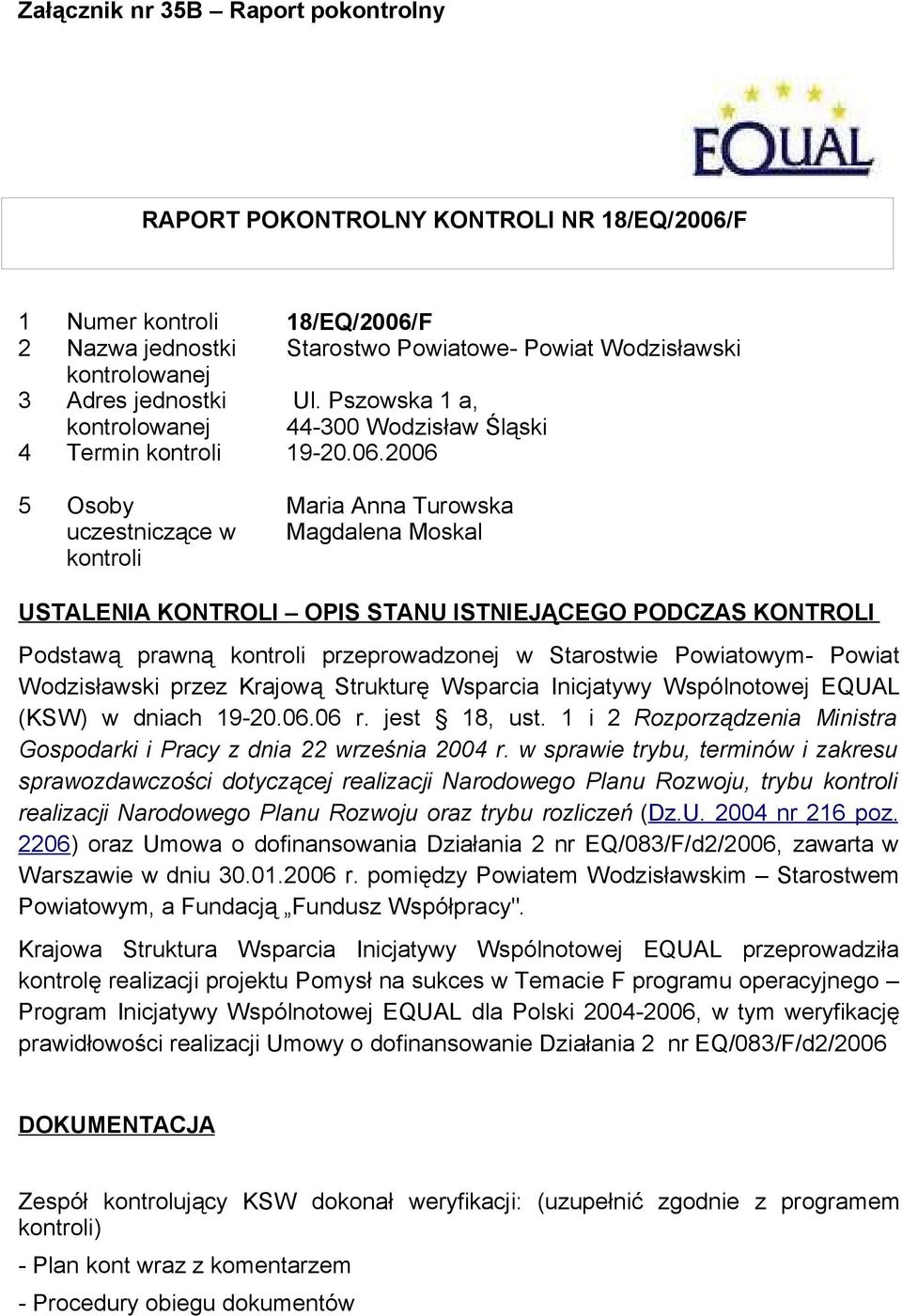 2006 5 Osoby uczestniczące w kontroli Maria Anna Turowska Magdalena Moskal USTALENIA KONTROLI OPIS STANU ISTNIEJĄCEGO PODCZAS KONTROLI Podstawą prawną kontroli przeprowadzonej w Starostwie