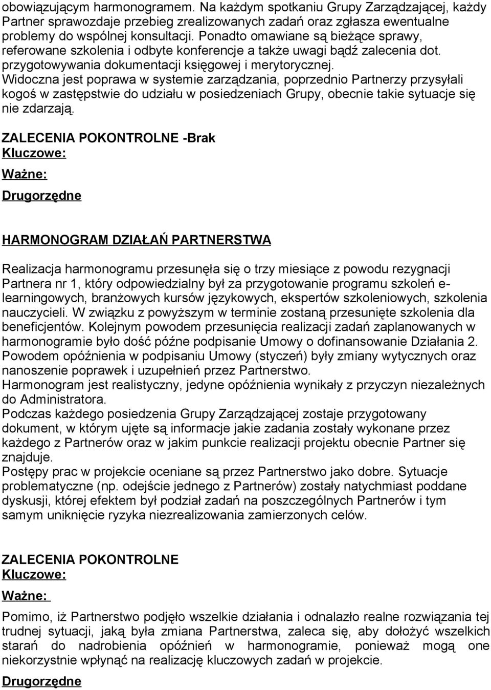 Widoczna jest poprawa w systemie zarządzania, poprzednio Partnerzy przysyłali kogoś w zastępstwie do udziału w posiedzeniach Grupy, obecnie takie sytuacje się nie zdarzają.