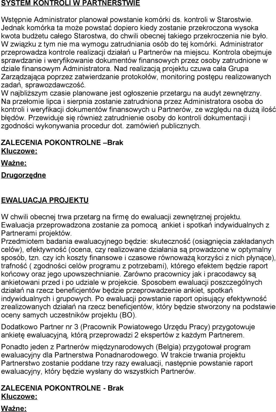 W związku z tym nie ma wymogu zatrudniania osób do tej komórki. Administrator przeprowadza kontrole realizacji działań u Partnerów na miejscu.