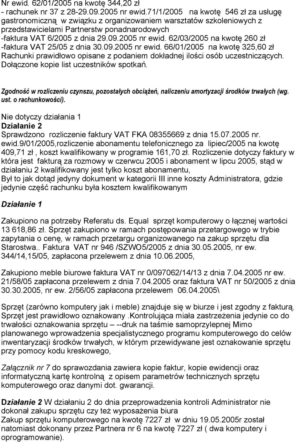 62/03/2005 na kwotę 260 zł -faktura VAT 25/05 z dnia 30.09.2005 nr ewid. 66/01/2005 na kwotę 325,60 zł Rachunki prawidłowo opisane z podaniem dokładnej ilości osób uczestniczących.