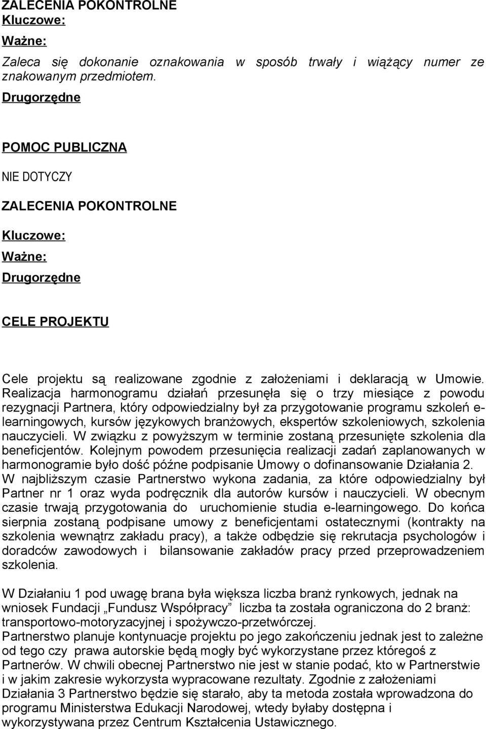 Realizacja harmonogramu działań przesunęła się o trzy miesiące z powodu rezygnacji Partnera, który odpowiedzialny był za przygotowanie programu szkoleń e- learningowych, kursów językowych branżowych,