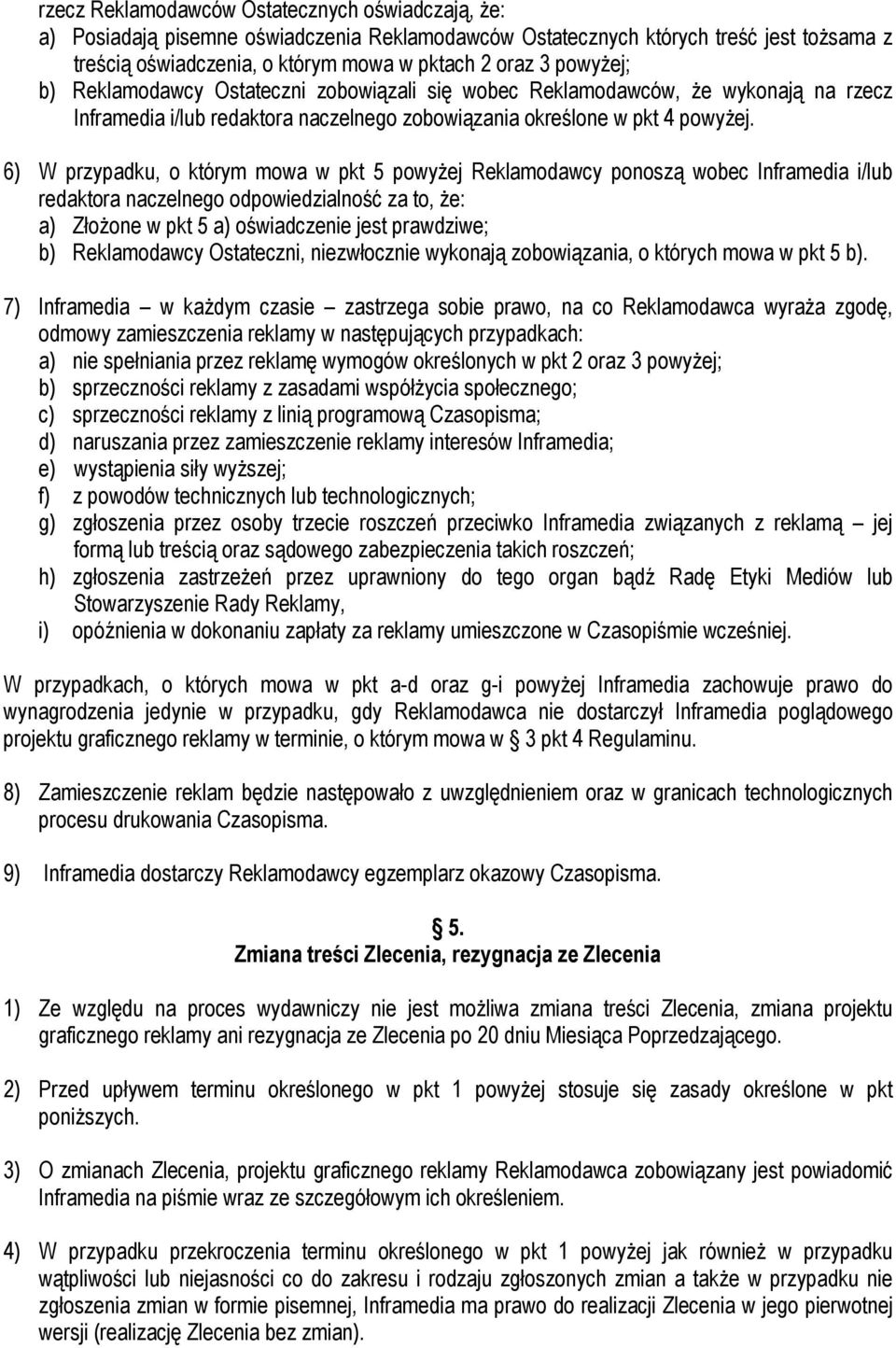 6) W przypadku, o którym mowa w pkt 5 powyżej Reklamodawcy ponoszą wobec Inframedia i/lub redaktora naczelnego odpowiedzialność za to, że: a) Złożone w pkt 5 a) oświadczenie jest prawdziwe; b)