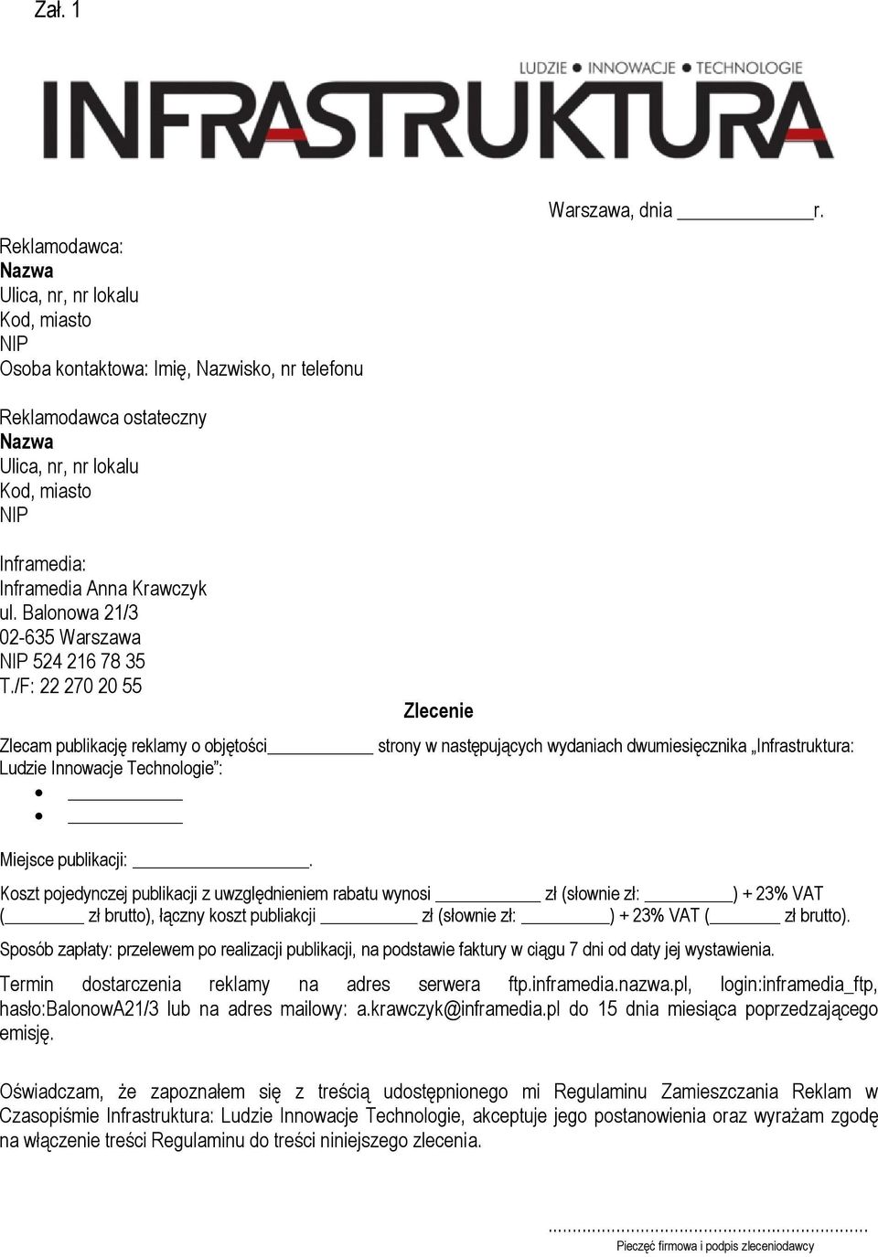 /F: 22 270 20 55 Zlecenie Zlecam publikację reklamy o objętości strony w następujących wydaniach dwumiesięcznika Infrastruktura: Ludzie Innowacje Technologie : Miejsce publikacji:.