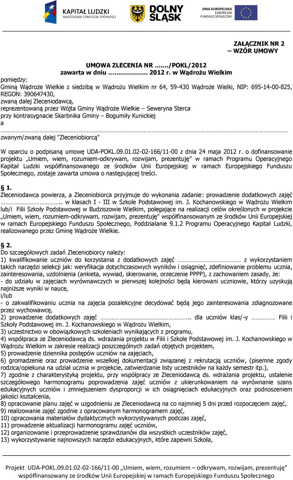 Wójta Gminy Wądroże Wielkie Seweryna Sterca przy kontrasygnacie Skarbnika Gminy Bogumiły Kunickiej a zwanym/zwaną dalej "Zleceniobiorcą" W oparciu o podpisaną umowę UDA-POKL.09.01.