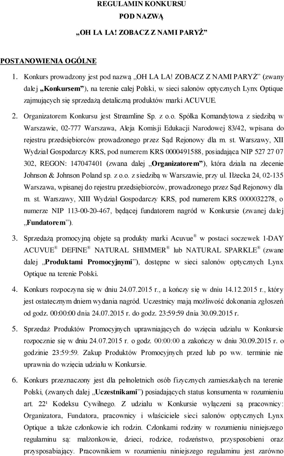 Organizatorem Konkursu jest Streamline Sp. z o.o. Spółka Komandytowa z siedzibą w Warszawie, 02-777 Warszawa, Aleja Komisji Edukacji Narodowej 83/42, wpisana do rejestru przedsiębiorców prowadzonego przez Sąd Rejonowy dla m.