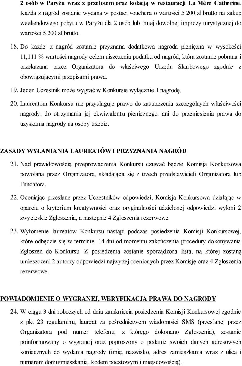 Do każdej z nagród zostanie przyznana dodatkowa nagroda pieniężna w wysokości 11,111 % wartości nagrody celem uiszczenia podatku od nagród, która zostanie pobrana i przekazana przez Organizatora do