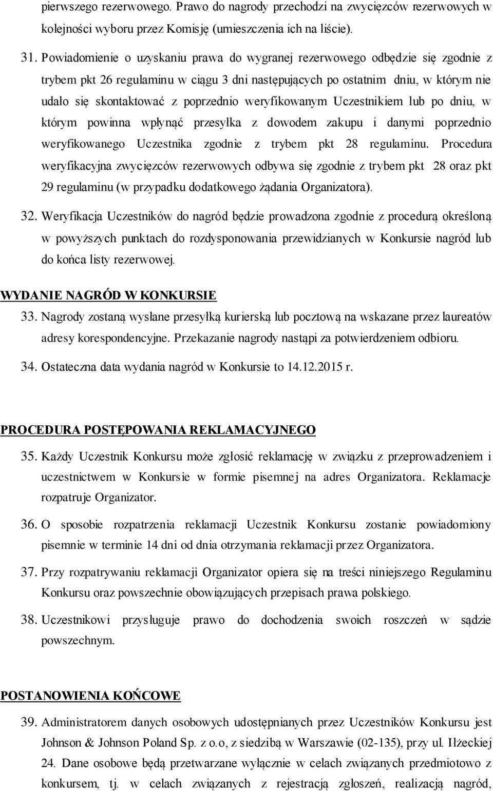 weryfikowanym Uczestnikiem lub po dniu, w którym powinna wpłynąć przesyłka z dowodem zakupu i danymi poprzednio weryfikowanego Uczestnika zgodnie z trybem pkt 28 regulaminu.