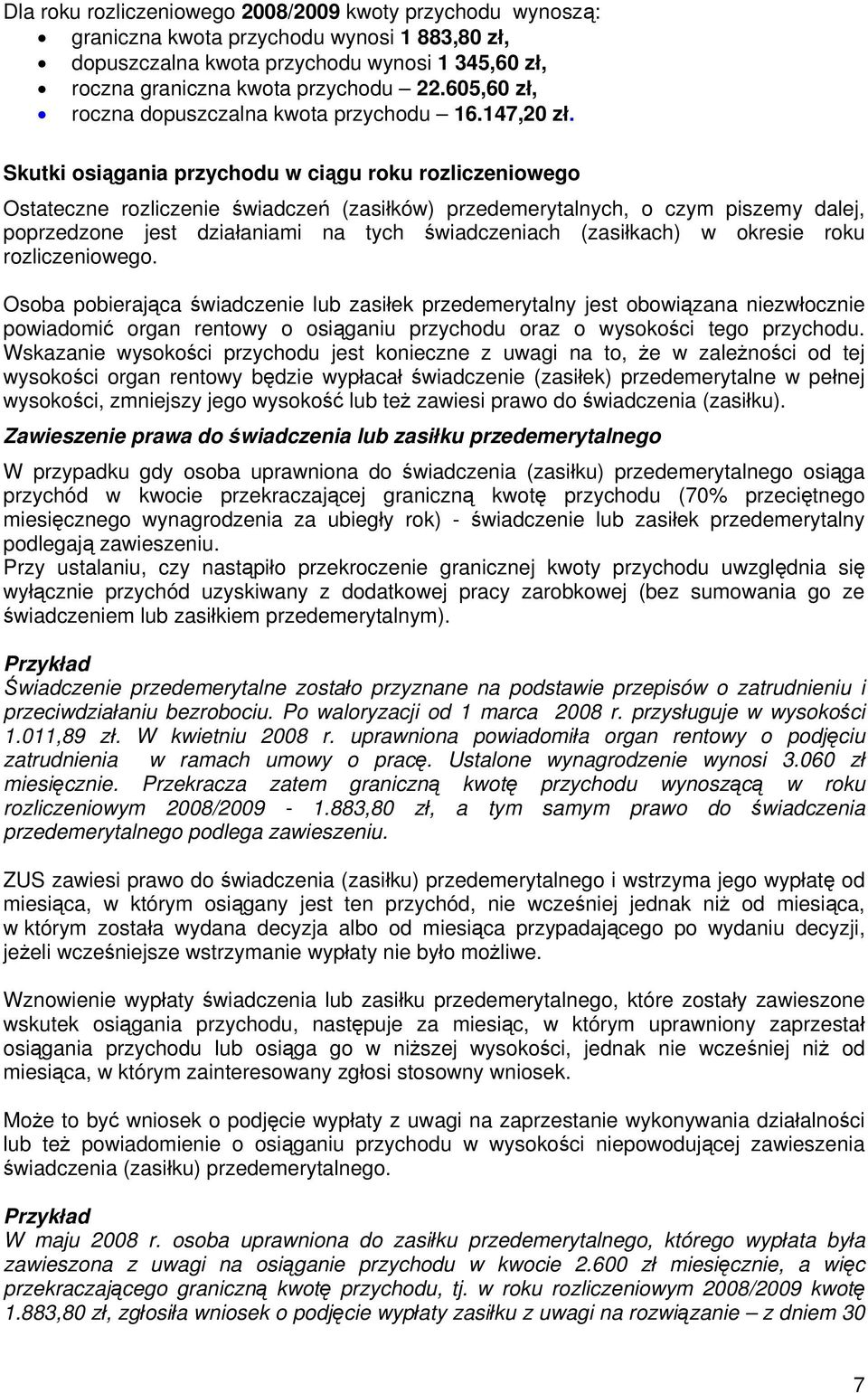 Skutki osiągania przychodu w ciągu roku rozliczeniowego Ostateczne rozliczenie świadczeń (zasiłków) przedemerytalnych, o czym piszemy dalej, poprzedzone jest działaniami na tych świadczeniach