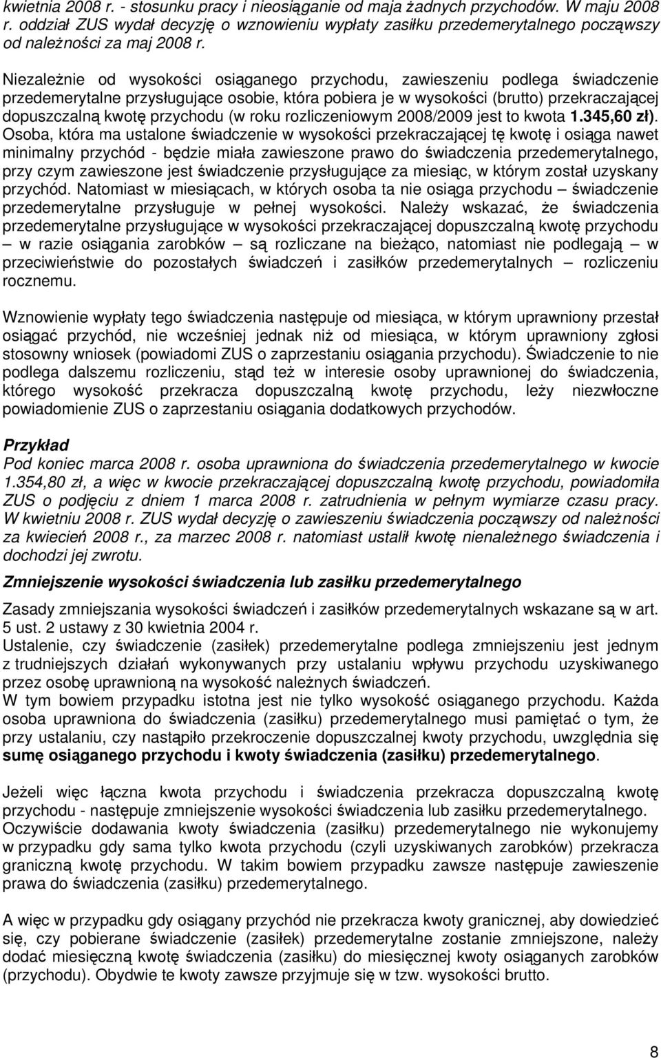 Niezależnie od wysokości osiąganego przychodu, zawieszeniu podlega świadczenie przedemerytalne przysługujące osobie, która pobiera je w wysokości (brutto) przekraczającej dopuszczalną kwotę przychodu