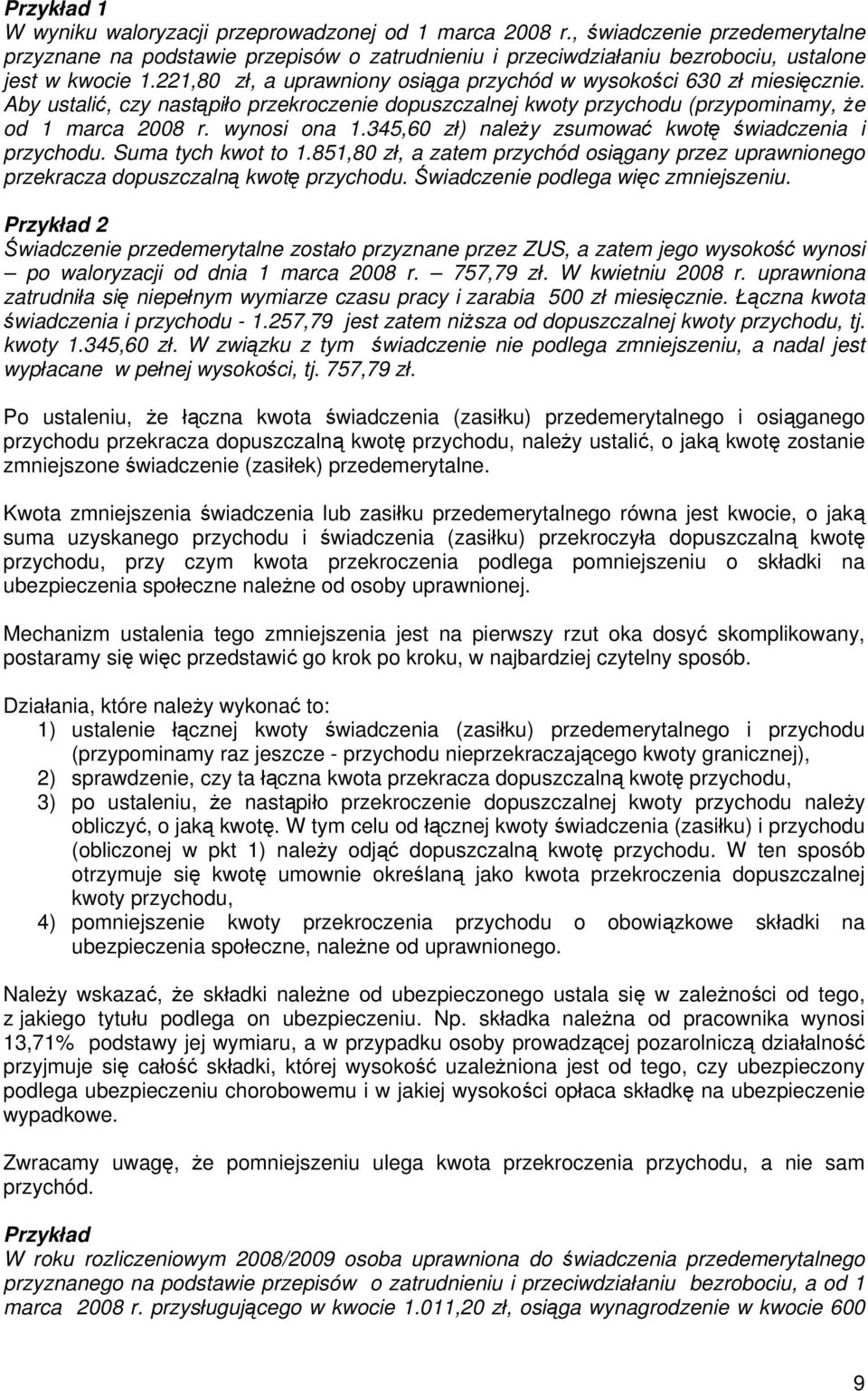 345,60 zł) należy zsumować kwotę świadczenia i przychodu. Suma tych kwot to 1.851,80 zł, a zatem przychód osiągany przez uprawnionego przekracza dopuszczalną kwotę przychodu.