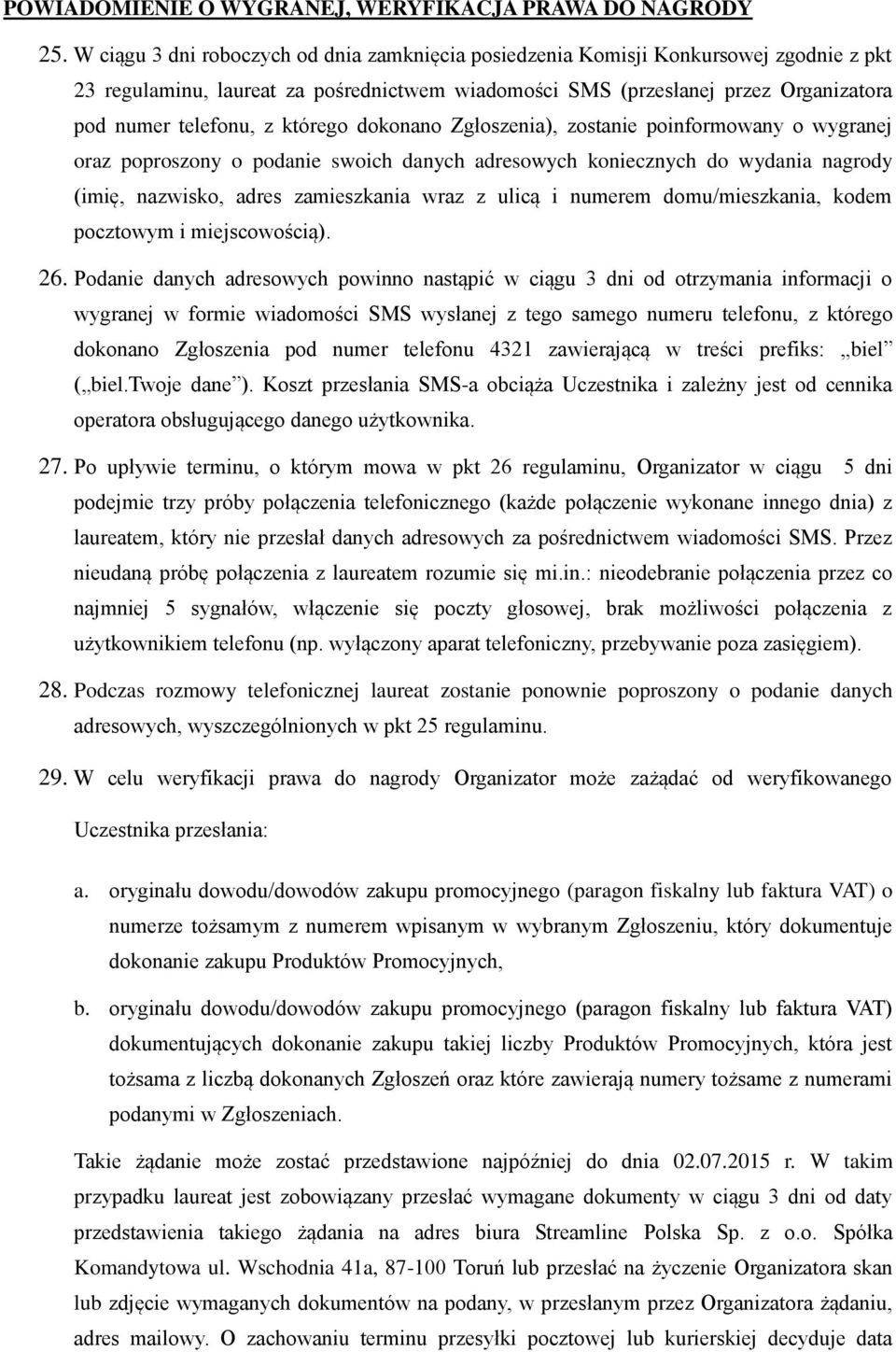 którego dokonano Zgłoszenia), zostanie poinformowany o wygranej oraz poproszony o podanie swoich danych adresowych koniecznych do wydania nagrody (imię, nazwisko, adres zamieszkania wraz z ulicą i