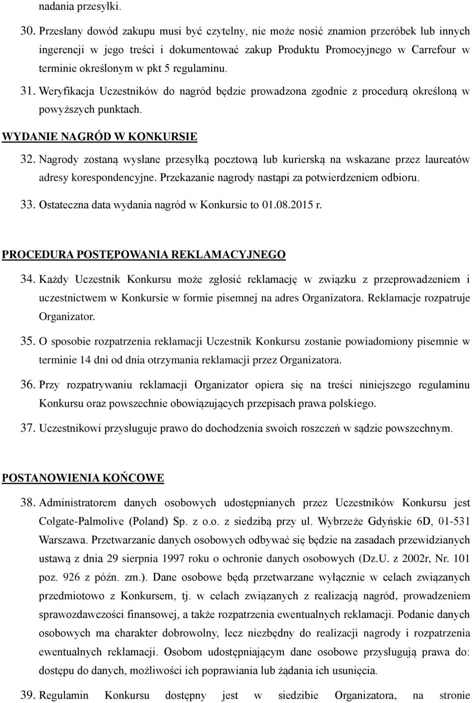 regulaminu. 31. Weryfikacja Uczestników do nagród będzie prowadzona zgodnie z procedurą określoną w powyższych punktach. WYDANIE NAGRÓD W KONKURSIE 32.