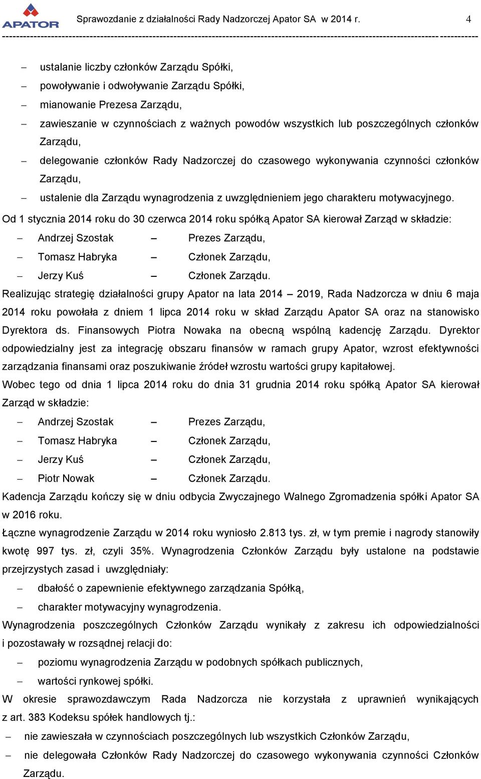Od 1 stycznia 2014 roku do 30 czerwca 2014 roku spółką Apator SA kierował Zarząd w składzie: Andrzej Szostak Prezes Zarządu, Tomasz Habryka Członek Zarządu, Jerzy Kuś Członek Zarządu.