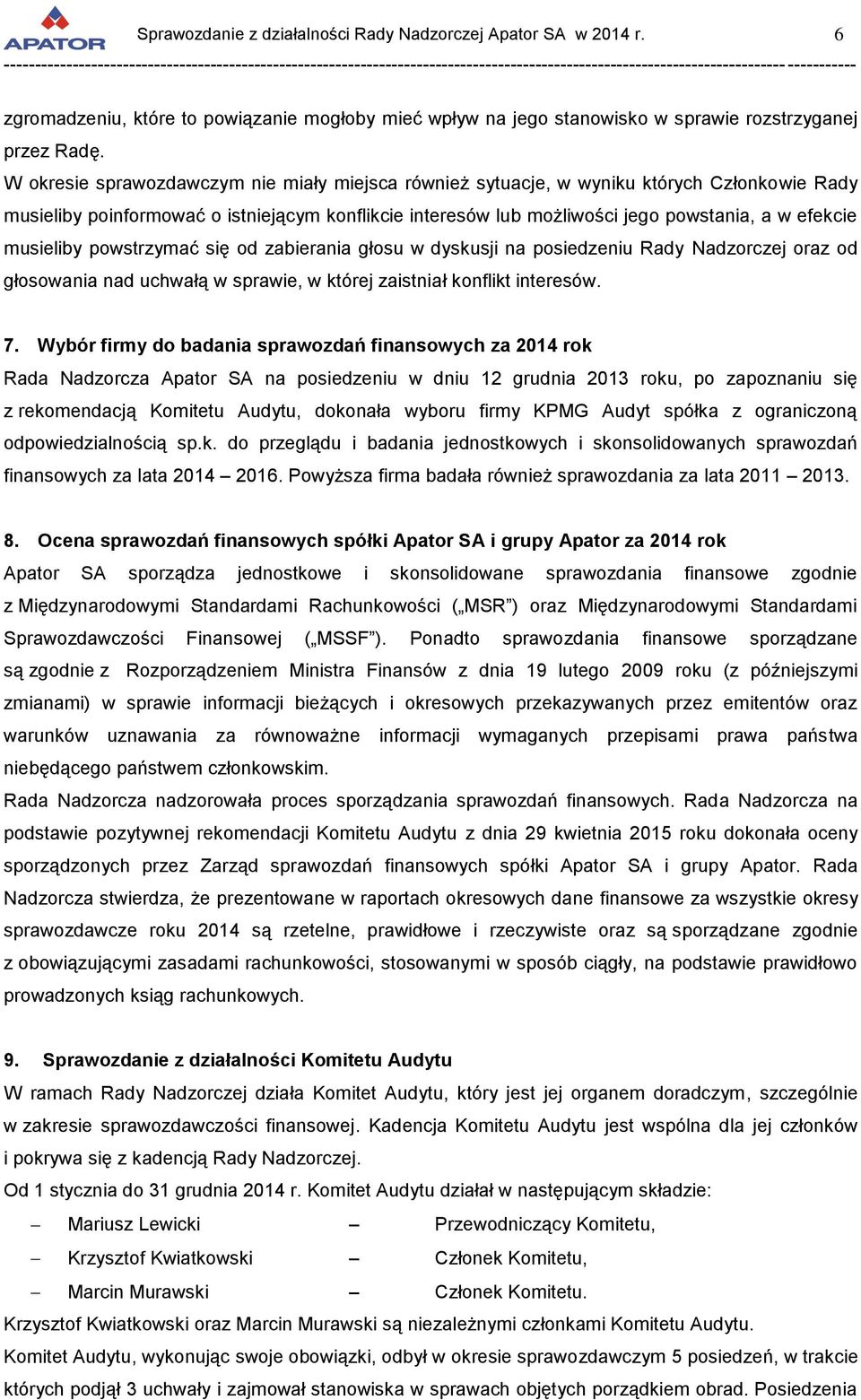 musieliby powstrzymać się od zabierania głosu w dyskusji na posiedzeniu Rady Nadzorczej oraz od głosowania nad uchwałą w sprawie, w której zaistniał konflikt interesów. 7.