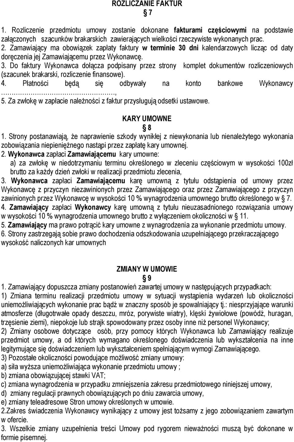 4. Płatności będą się odbywały na konto bankowe Wykonawcy, 5. Za zwłokę w zapłacie należności z faktur przysługują odsetki ustawowe. KARY UMOWNE 8 1.