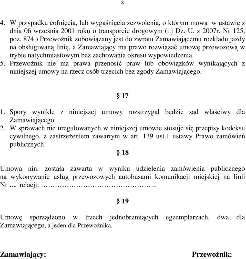 wypowiedzenia. 5. Przewoźnik nie ma prawa przenosić praw lub obowiązków wynikających z niniejszej umowy na rzecz osób trzecich bez zgody Zamawiającego. 17 1.