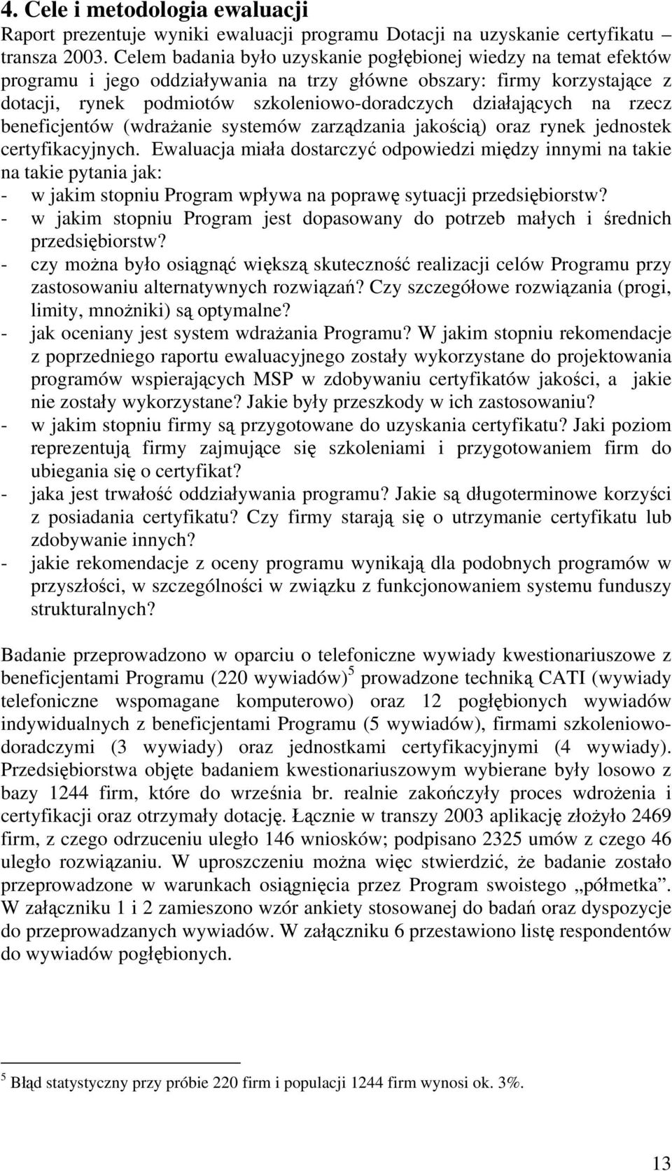 działających na rzecz beneficjentów (wdrażanie systemów zarządzania jakością) oraz rynek jednostek certyfikacyjnych.