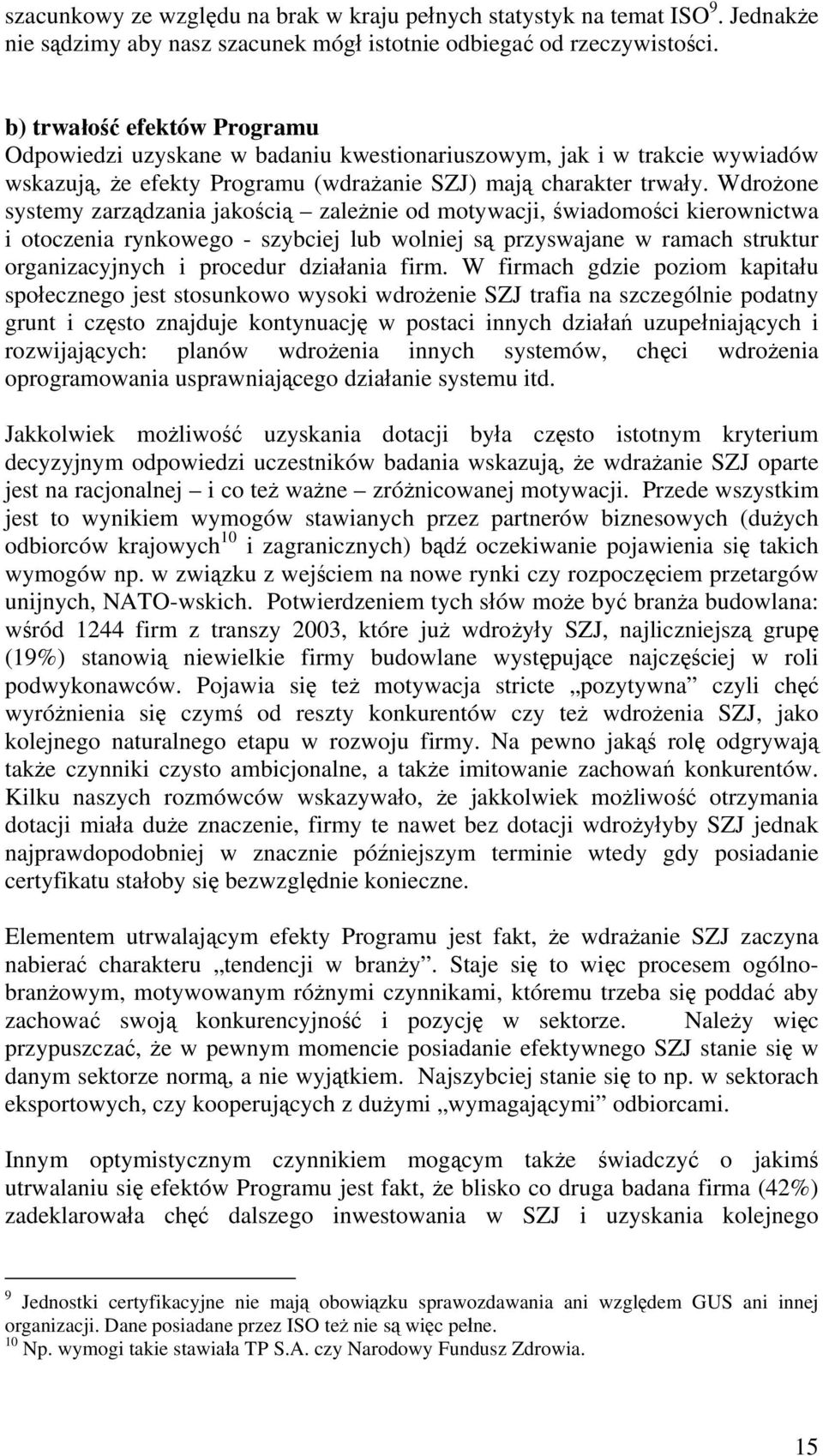 Wdrożone systemy zarządzania jakością zależnie od motywacji, świadomości kierownictwa i otoczenia rynkowego - szybciej lub wolniej są przyswajane w ramach struktur organizacyjnych i procedur