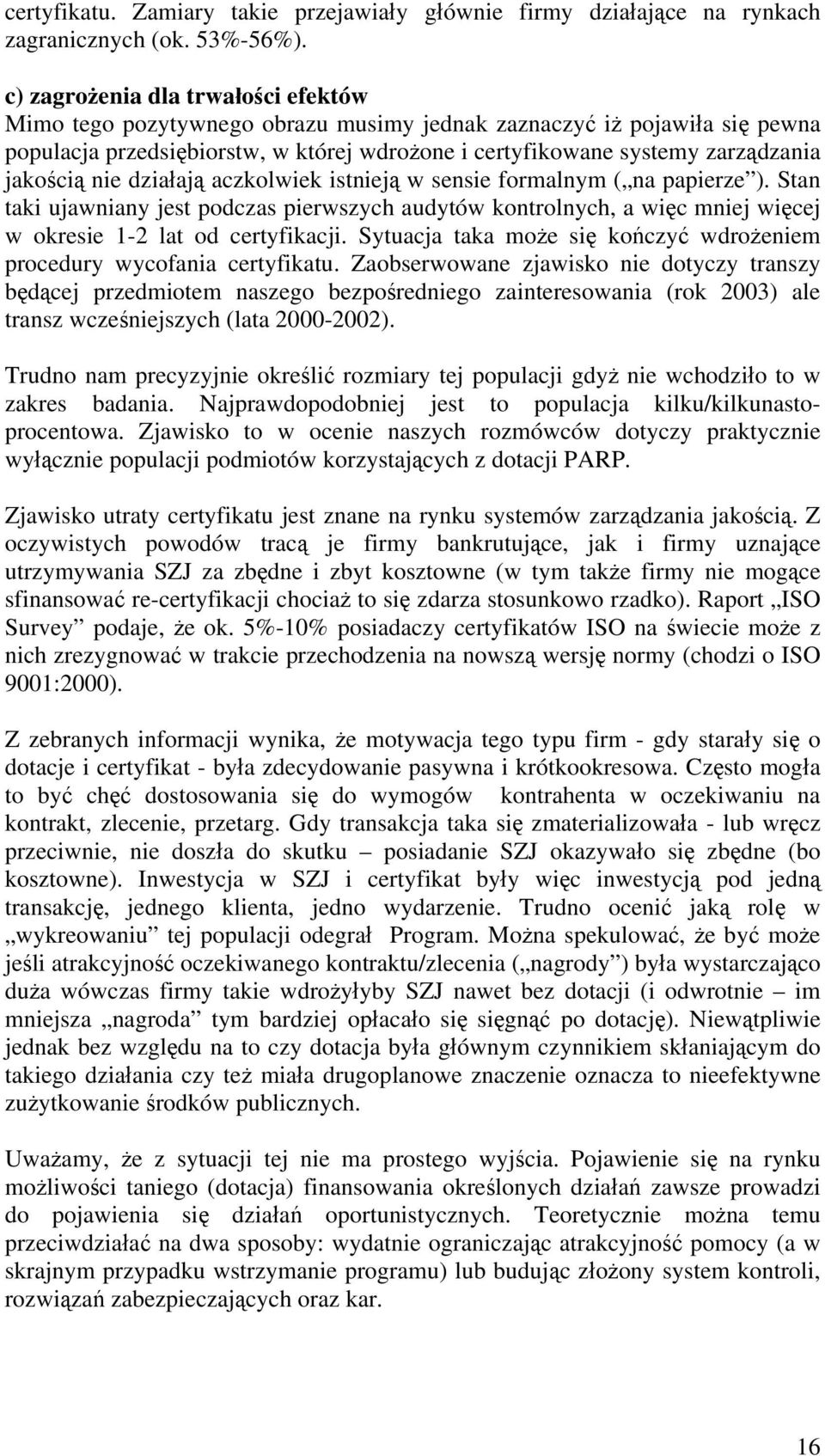 jakością nie działają aczkolwiek istnieją w sensie formalnym ( na papierze ). Stan taki ujawniany jest podczas pierwszych audytów kontrolnych, a więc mniej więcej w okresie 1-2 lat od certyfikacji.