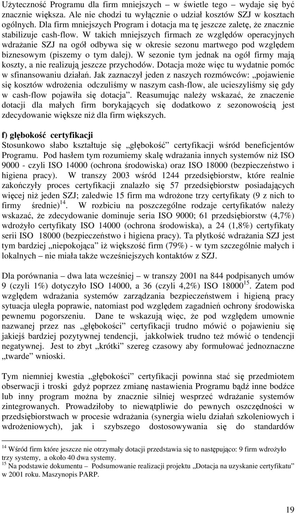 W takich mniejszych firmach ze względów operacyjnych wdrażanie SZJ na ogół odbywa się w okresie sezonu martwego pod względem biznesowym (piszemy o tym dalej).