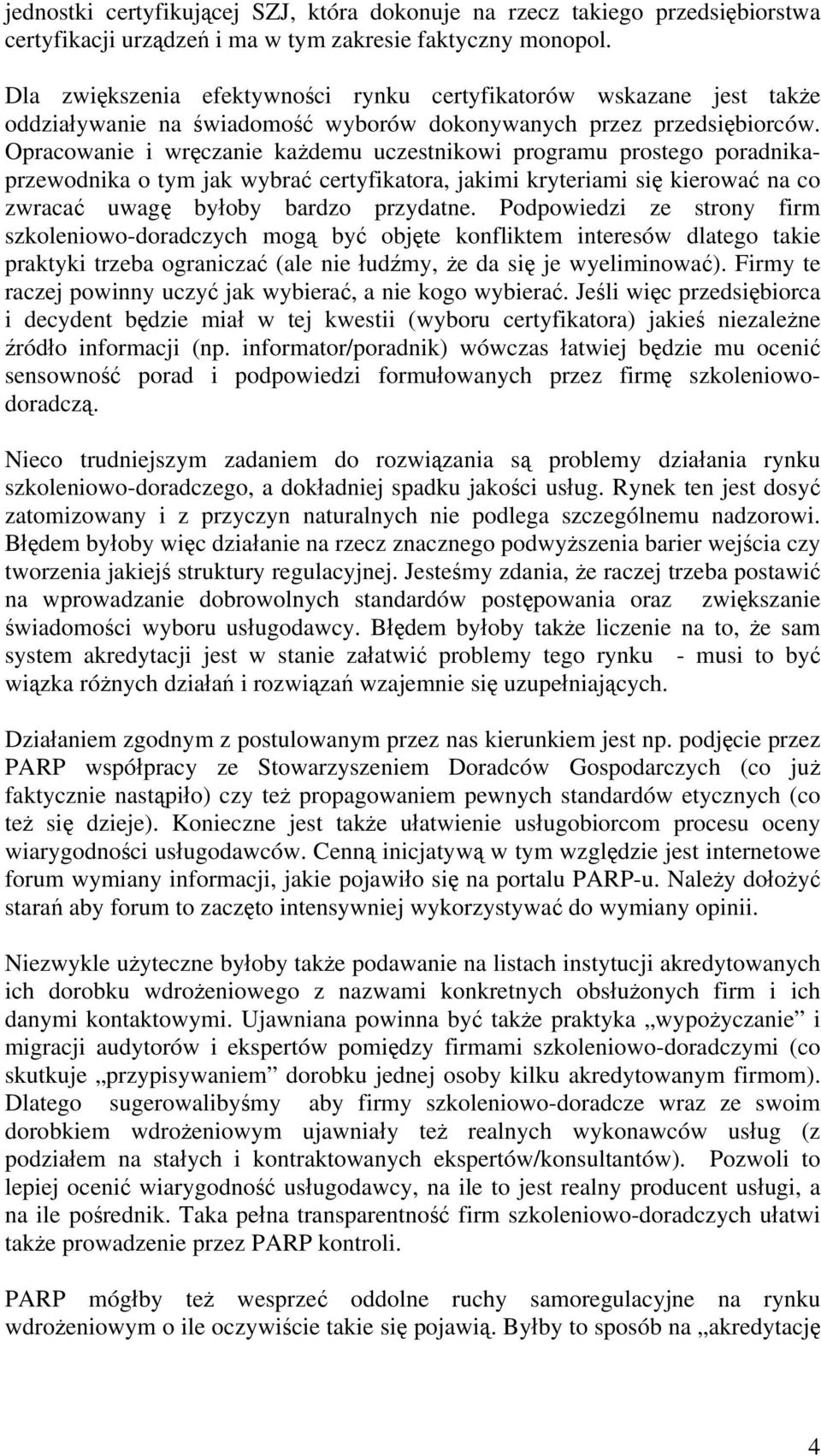 Opracowanie i wręczanie każdemu uczestnikowi programu prostego poradnikaprzewodnika o tym jak wybrać certyfikatora, jakimi kryteriami się kierować na co zwracać uwagę byłoby bardzo przydatne.