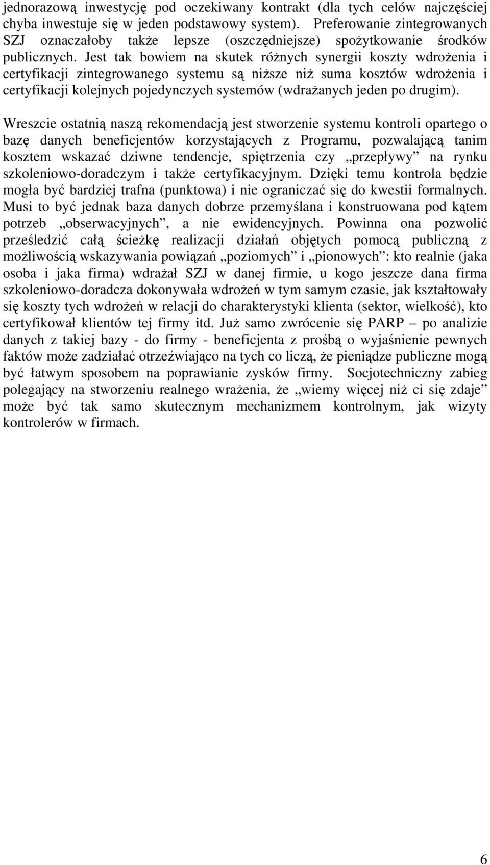 Jest tak bowiem na skutek różnych synergii koszty wdrożenia i certyfikacji zintegrowanego systemu są niższe niż suma kosztów wdrożenia i certyfikacji kolejnych pojedynczych systemów (wdrażanych jeden