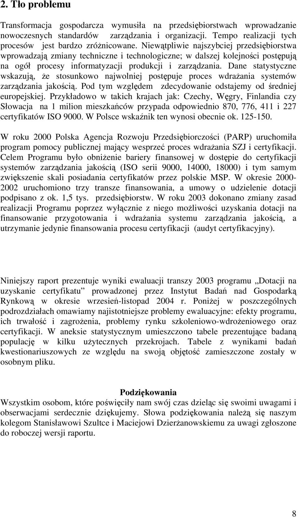 Dane statystyczne wskazują, że stosunkowo najwolniej postępuje proces wdrażania systemów zarządzania jakością. Pod tym względem zdecydowanie odstajemy od średniej europejskiej.