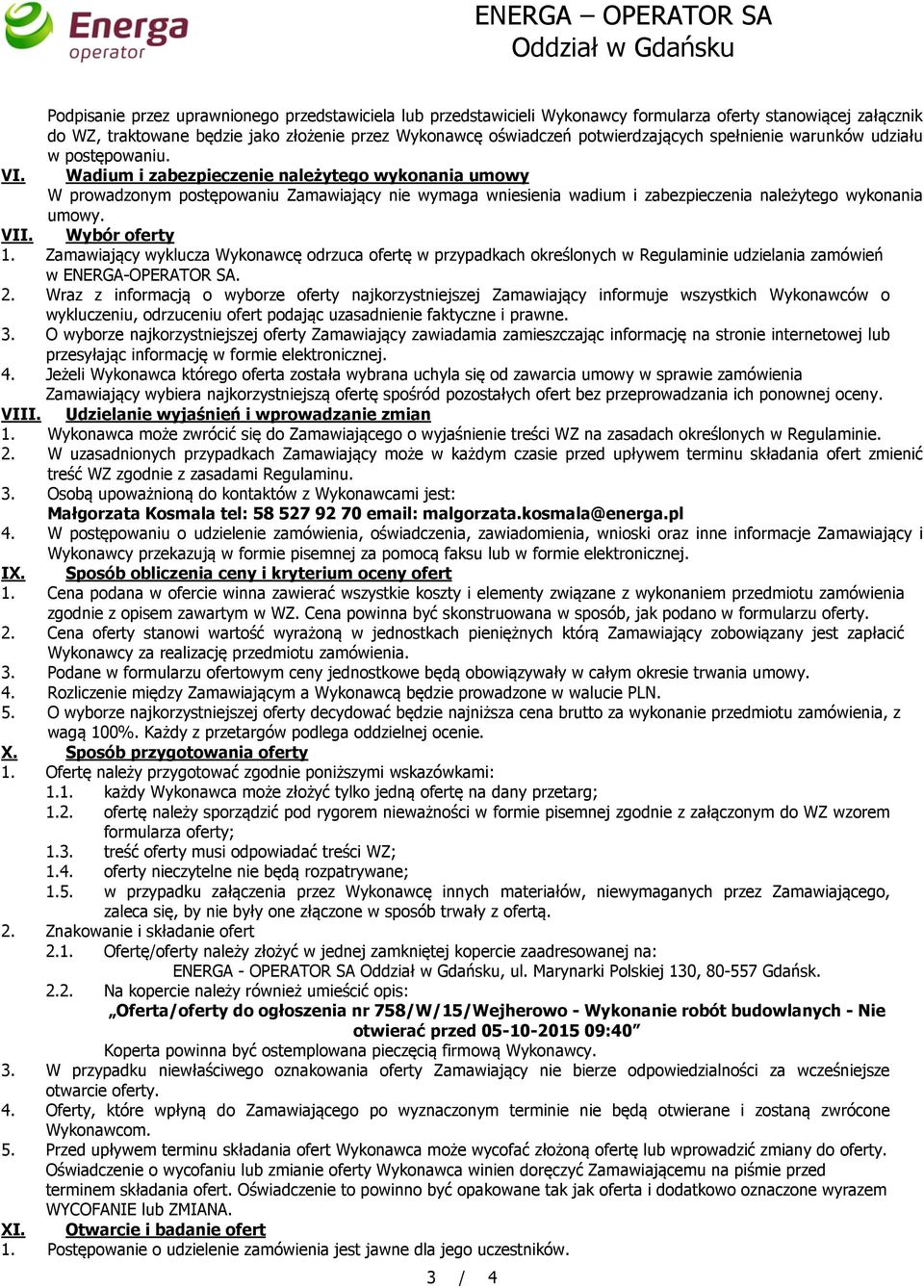 Wadium i zabezpieczenie należytego wykonania umowy W prowadzonym postępowaniu Zamawiający nie wymaga wniesienia wadium i zabezpieczenia należytego wykonania umowy. VII. Wybór oferty 1.