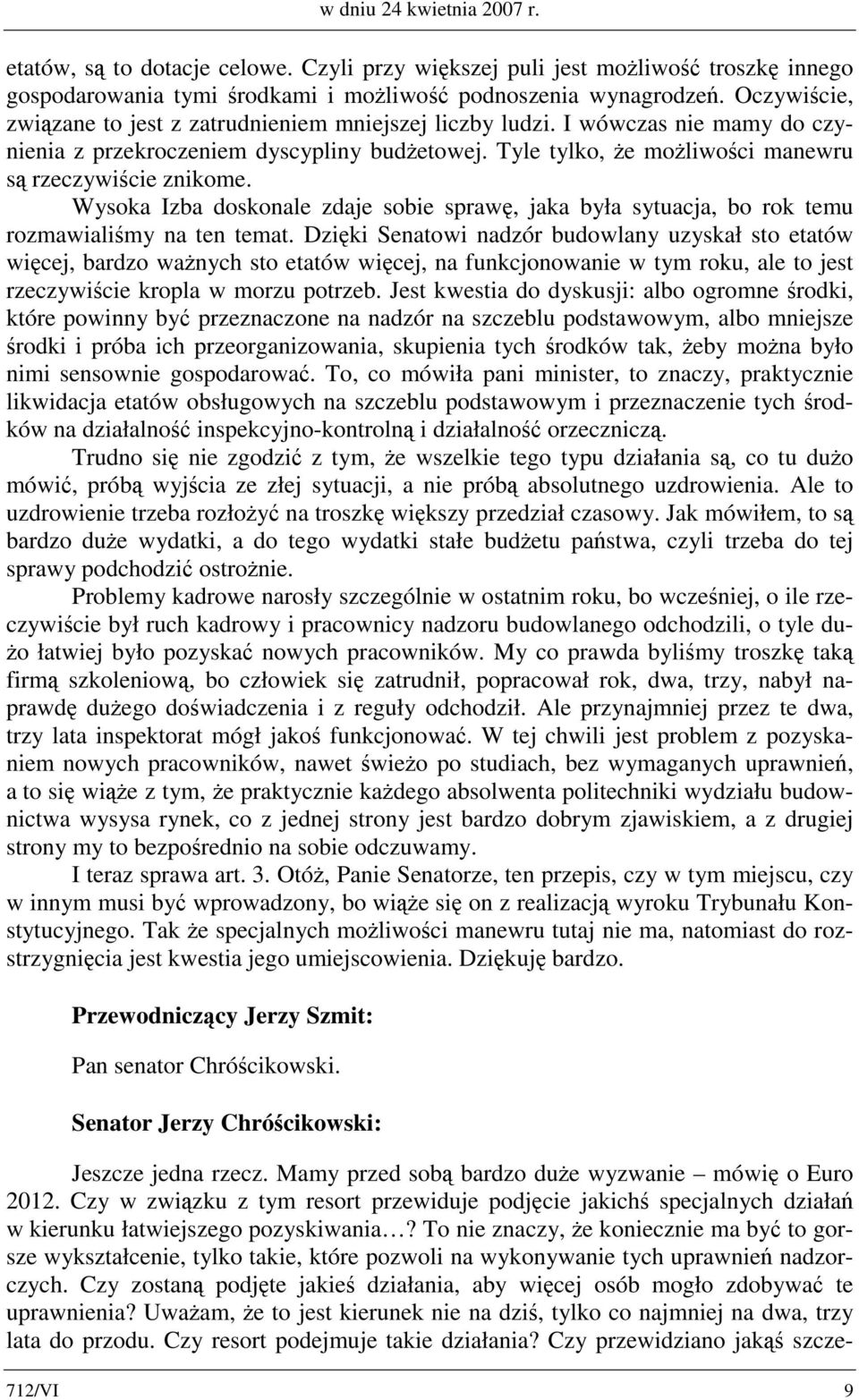 Wysoka Izba doskonale zdaje sobie sprawę, jaka była sytuacja, bo rok temu rozmawialiśmy na ten temat.