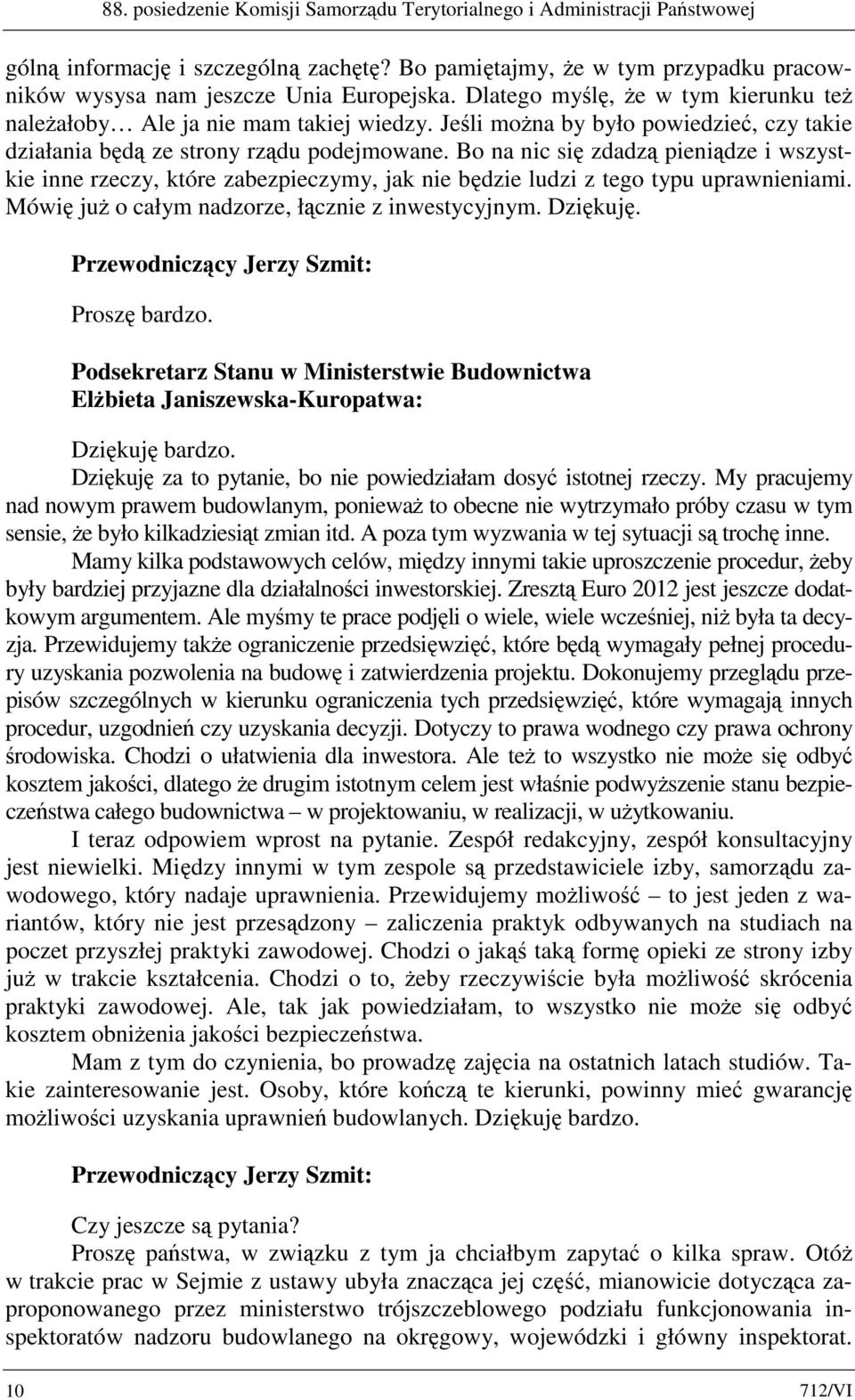 Bo na nic się zdadzą pieniądze i wszystkie inne rzeczy, które zabezpieczymy, jak nie będzie ludzi z tego typu uprawnieniami. Mówię już o całym nadzorze, łącznie z inwestycyjnym. Dziękuję.