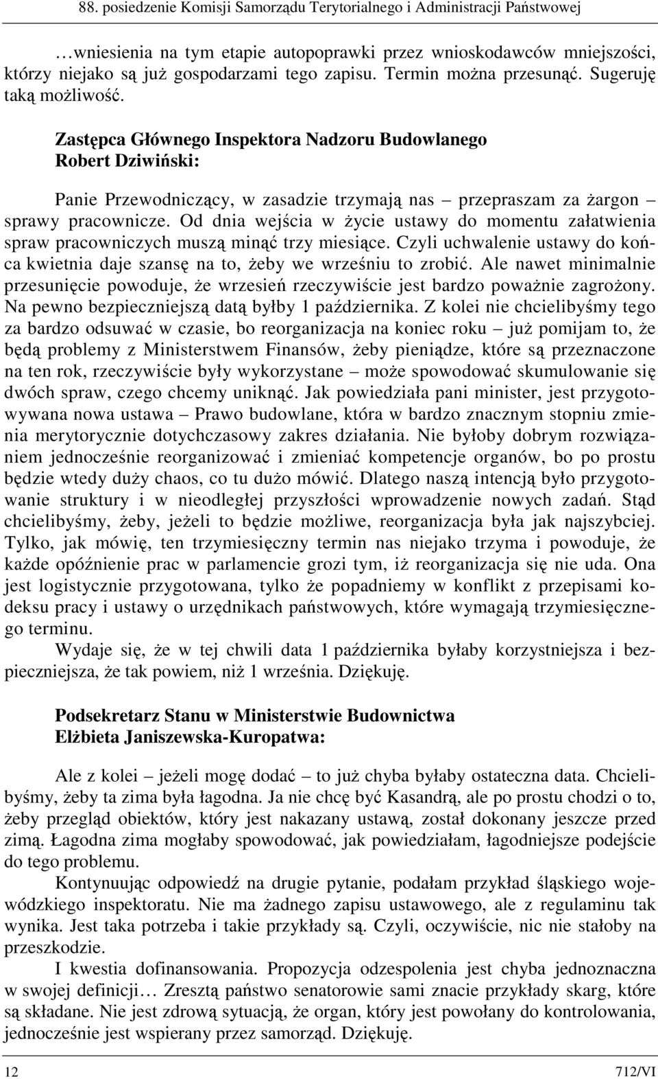 Zastępca Głównego Inspektora Nadzoru Budowlanego Robert Dziwiński: Panie Przewodniczący, w zasadzie trzymają nas przepraszam za żargon sprawy pracownicze.