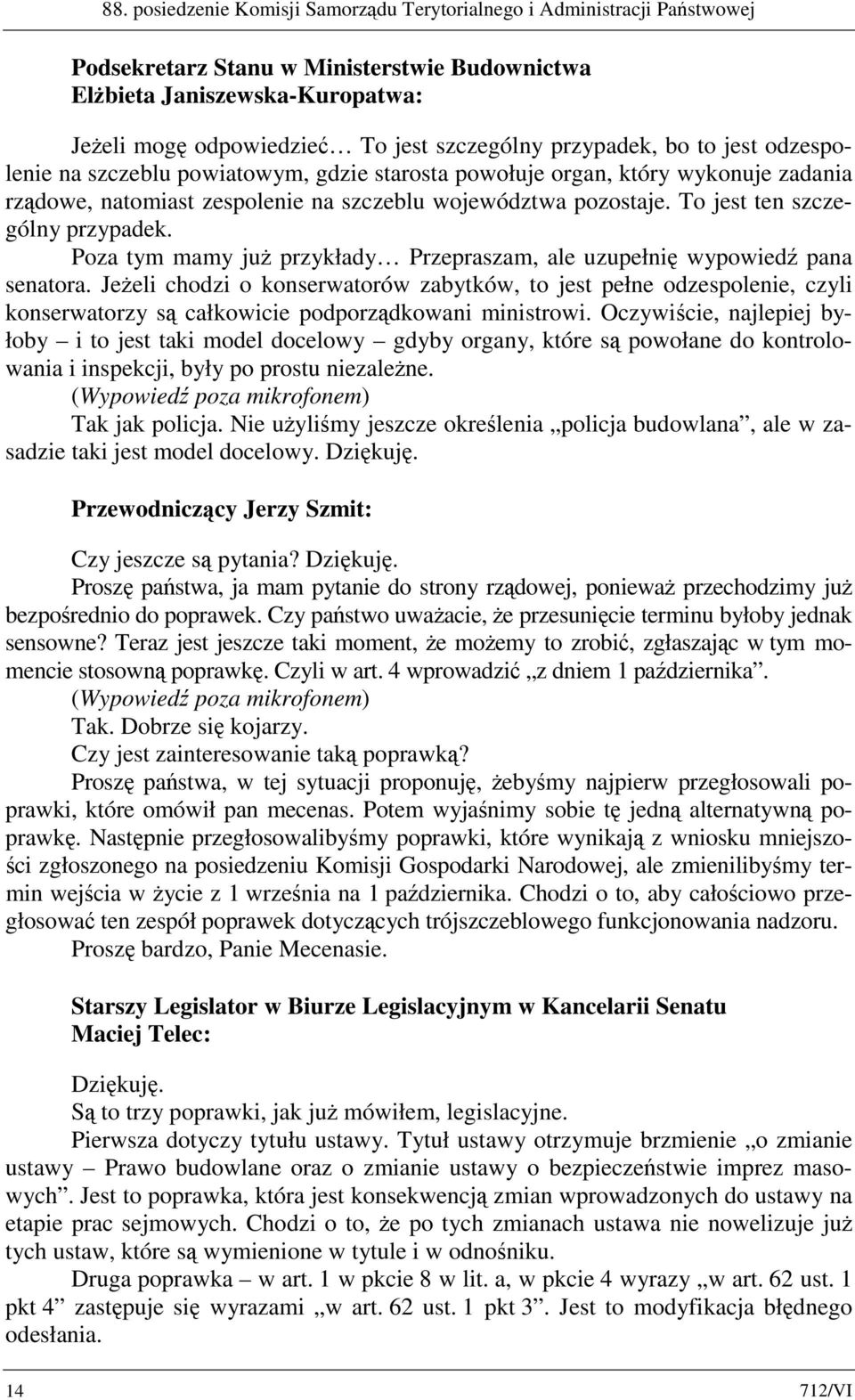 To jest ten szczególny przypadek. Poza tym mamy już przykłady Przepraszam, ale uzupełnię wypowiedź pana senatora.