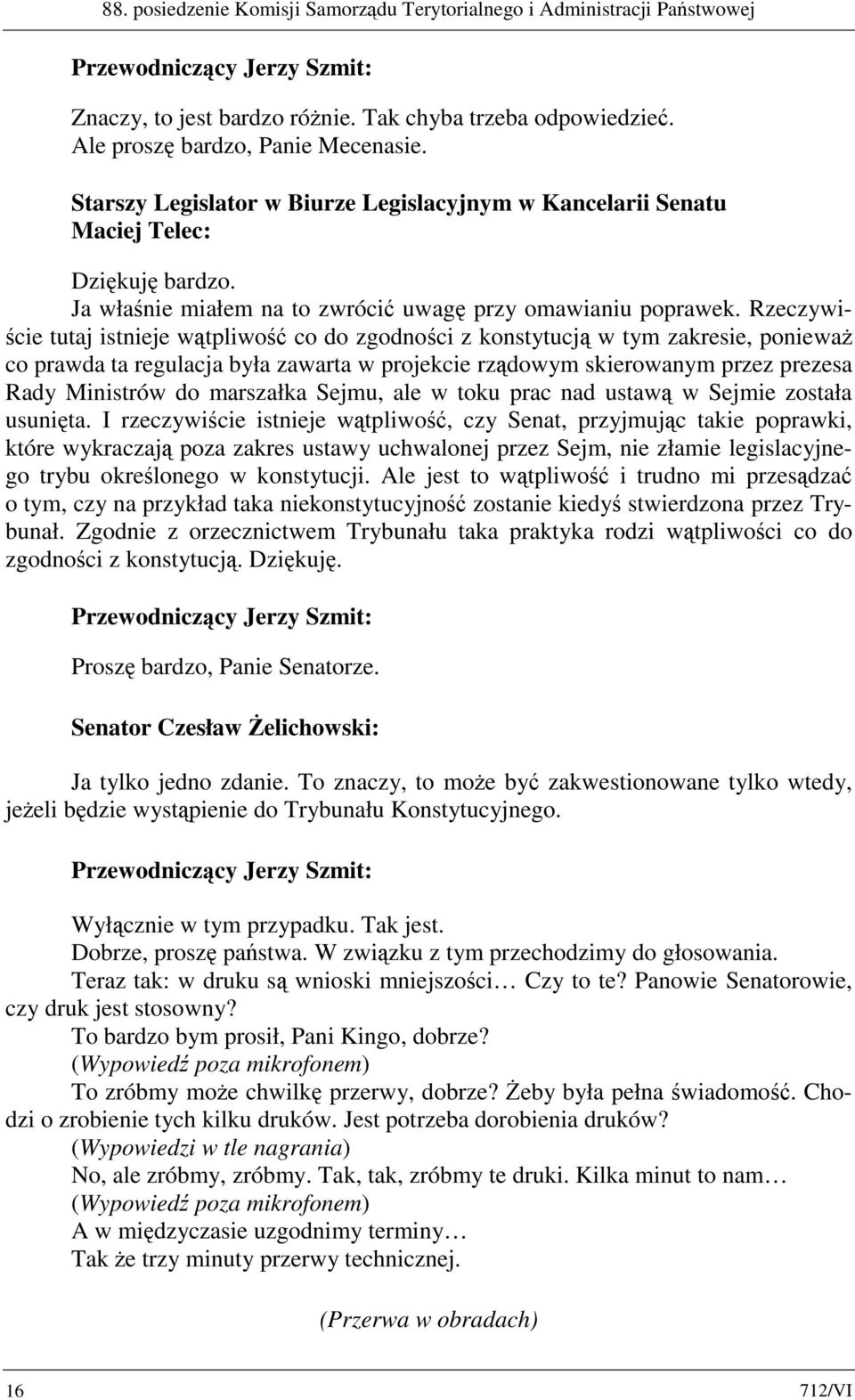 Rzeczywiście tutaj istnieje wątpliwość co do zgodności z konstytucją w tym zakresie, ponieważ co prawda ta regulacja była zawarta w projekcie rządowym skierowanym przez prezesa Rady Ministrów do