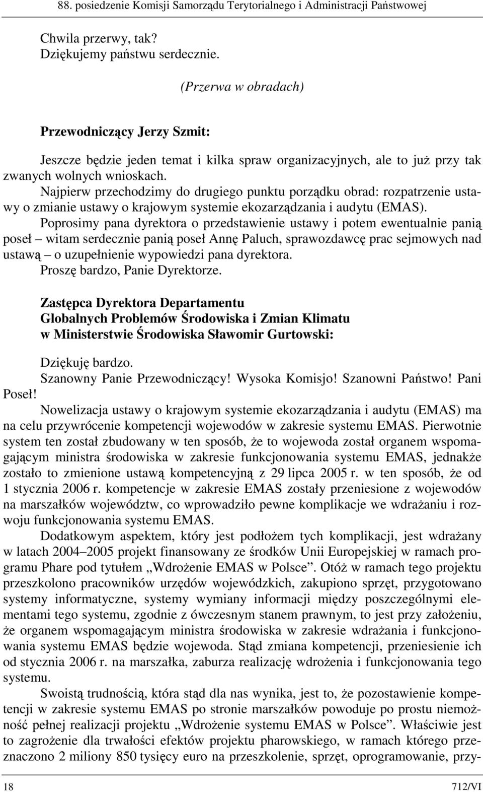 Najpierw przechodzimy do drugiego punktu porządku obrad: rozpatrzenie ustawy o zmianie ustawy o krajowym systemie ekozarządzania i audytu (EMAS).