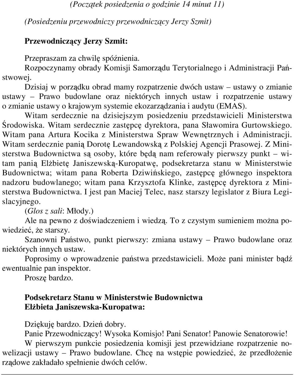 Dzisiaj w porządku obrad mamy rozpatrzenie dwóch ustaw ustawy o zmianie ustawy Prawo budowlane oraz niektórych innych ustaw i rozpatrzenie ustawy o zmianie ustawy o krajowym systemie ekozarządzania i