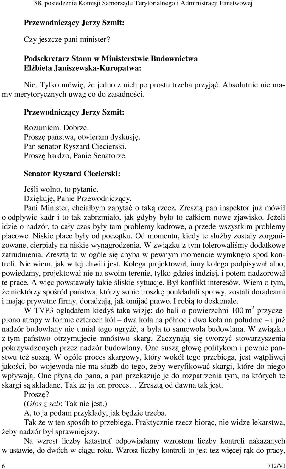 Proszę bardzo, Panie Senatorze. Senator Ryszard Ciecierski: Jeśli wolno, to pytanie. Dziękuję, Panie Przewodniczący. Pani Minister, chciałbym zapytać o taką rzecz.