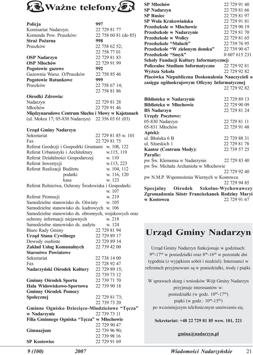 O/Pruszków 22 758 85 46 Pogotowie Ratunkowe 999 Pruszków 22 758 67 14; 22 758 81 86 Oœrodki Zdrowia: Nadarzyn 22 729 81 28 M³ochów 22 729 91 46 Miêdzynarodowe Centrum S³uchu i Mowy w Kajetanach (ul.