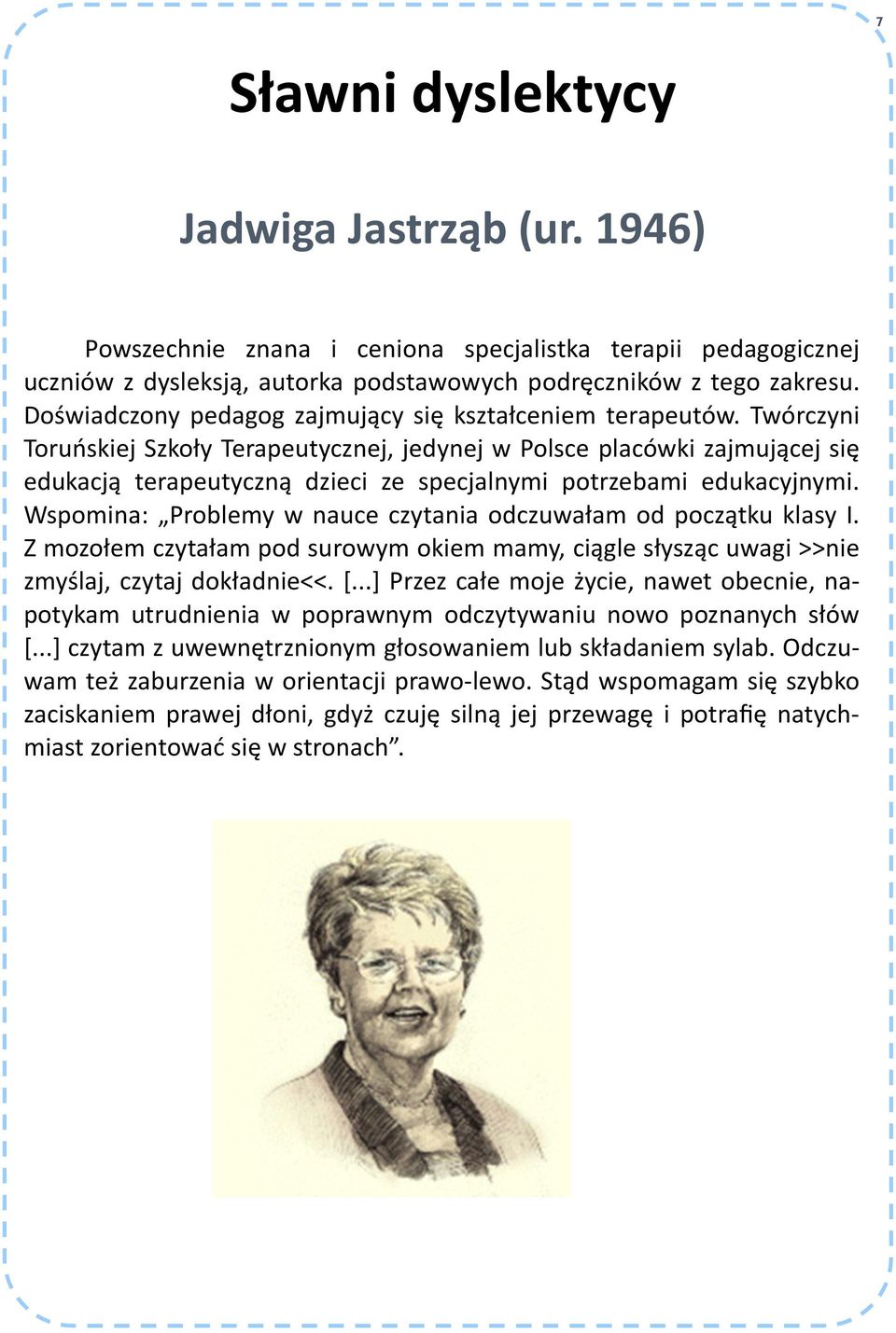 Twórczyni Toruńskiej Szkoły Terapeutycznej, jedynej w Polsce placówki zajmującej się edukacją terapeutyczną dzieci ze specjalnymi potrzebami edukacyjnymi.