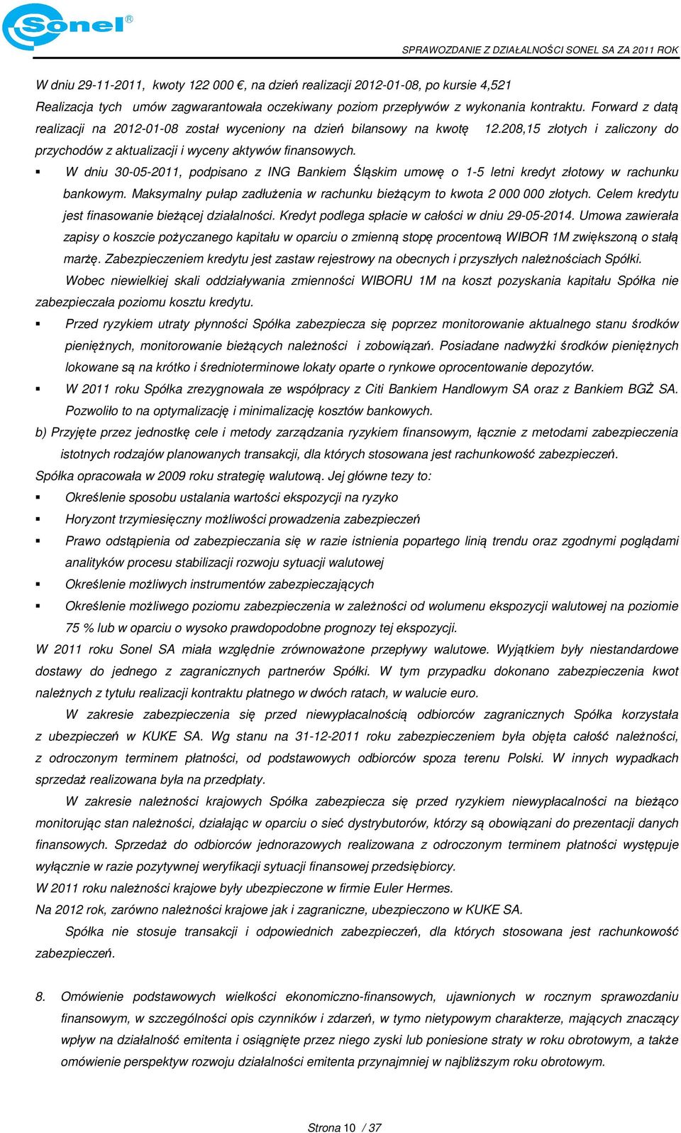 W dniu 30-05-2011, podpisano z ING Bankiem Śląskim umowę o 1-5 letni kredyt złotowy w rachunku bankowym. Maksymalny pułap zadłużenia w rachunku bieżącym to kwota 2 000 000 złotych.